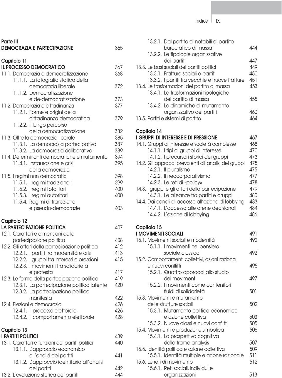 3. Oltre la democrazia liberale 385 11.3.1. La democrazia partecipativa 387 11.3.2. La democrazia deliberativa 389 11.4. Determinanti democratiche e mutamento 394 11.4.1. Instaurazione e crisi 395 della democrazia 11.