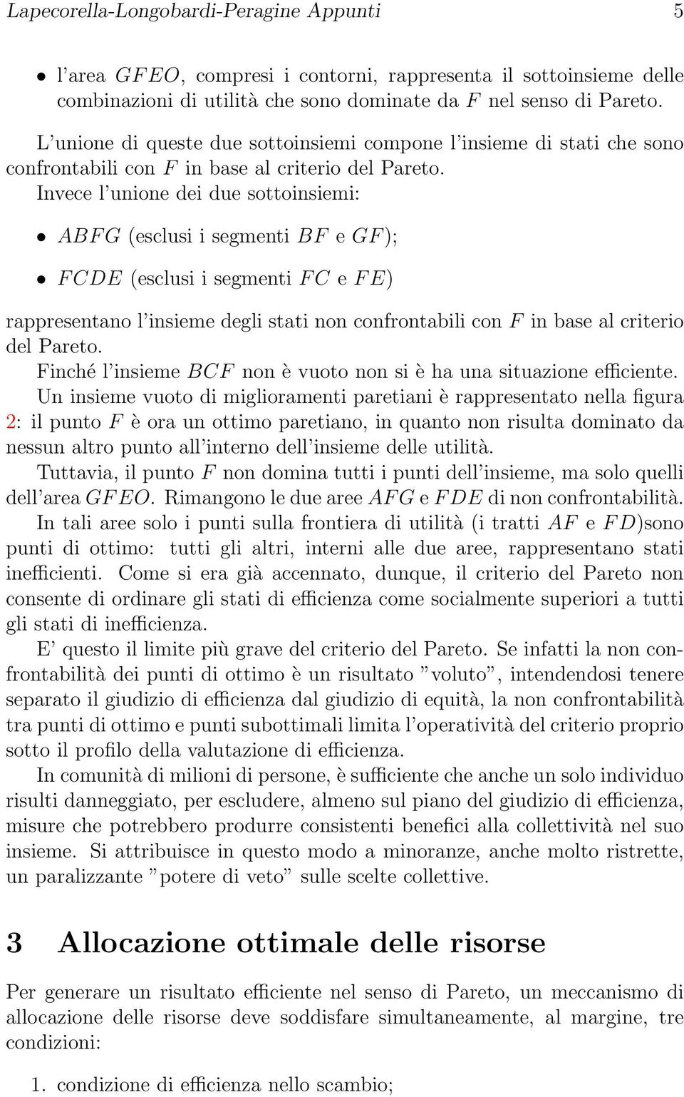 Invece l unione dei due sottoinsiemi: ABF G (esclusi i segmenti BF e GF ); F CDE (esclusi i segmenti F C e F E) rappresentano l insieme degli stati non confrontabili con F in base al criterio del