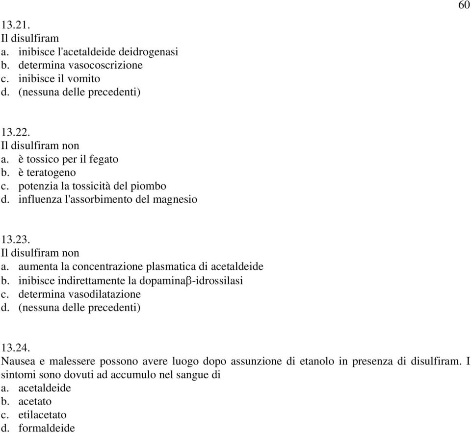 aumenta la concentrazione plasmatica di acetaldeide b. inibisce indirettamente la dopaminaβ-idrossilasi c. determina vasodilatazione 13.24.