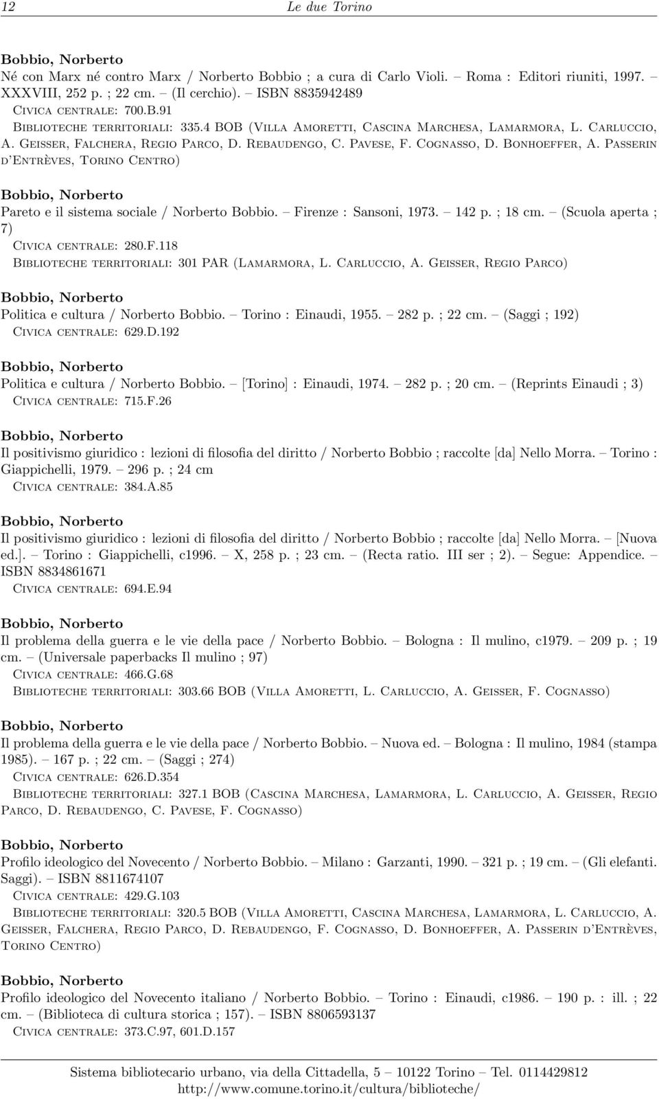 Passerin d Entrèves, Torino Centro) Pareto e il sistema sociale / Norberto Bobbio. Firenze : Sansoni, 1973. 142 p. ; 18 cm. (Scuola aperta ; 7) Civica centrale: 280.F.118 Biblioteche territoriali: 301 PAR (Lamarmora, L.