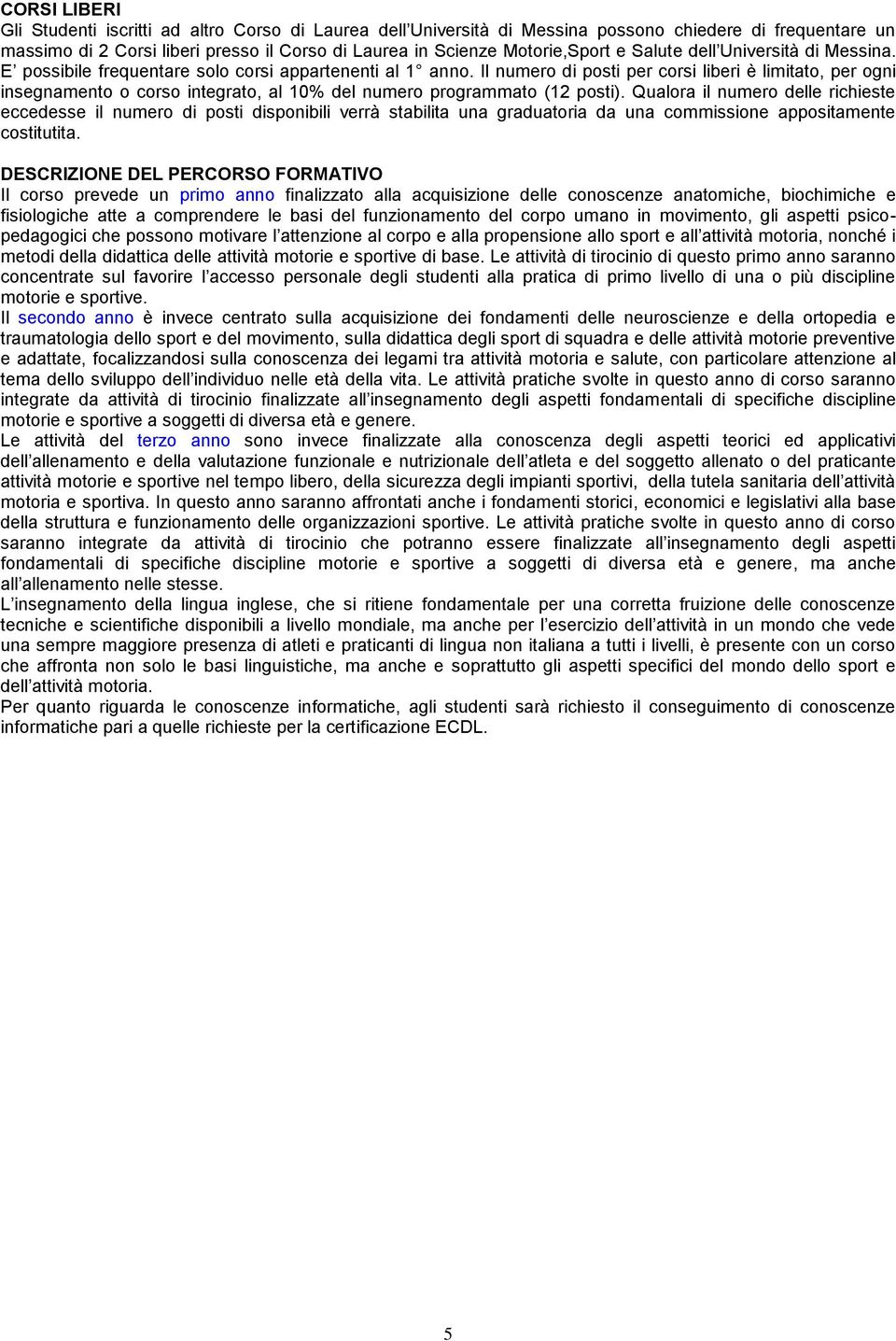 Il numero di posti per corsi liberi è limitato, per ogni insegnamento o corso integrato, al 10% del numero programmato (12 posti).