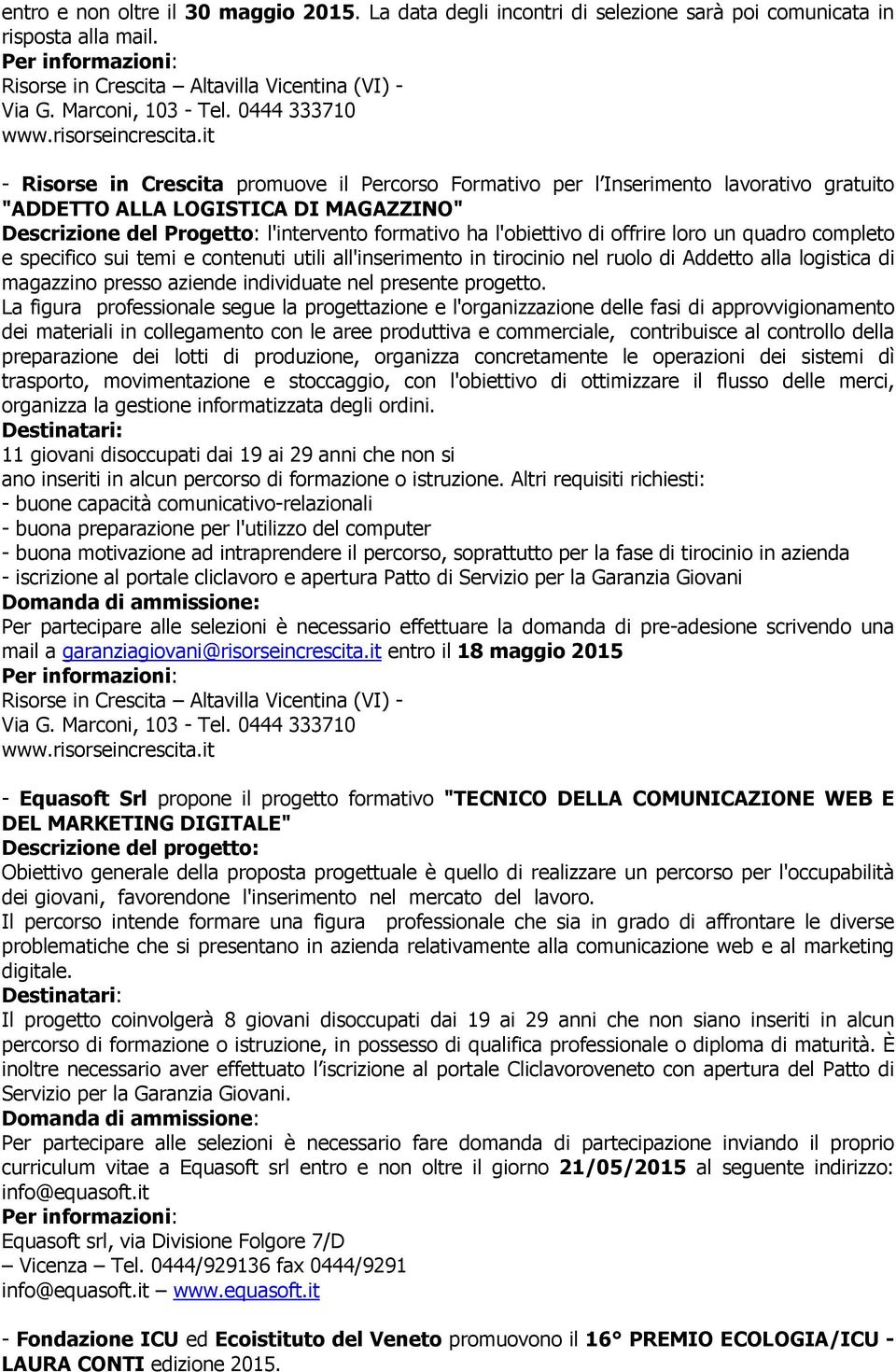 it - Risorse in Crescita promuove il Percorso Formativo per l Inserimento lavorativo gratuito "ADDETTO ALLA LOGISTICA DI MAGAZZINO" Descrizione del Progetto: l'intervento formativo ha l'obiettivo di