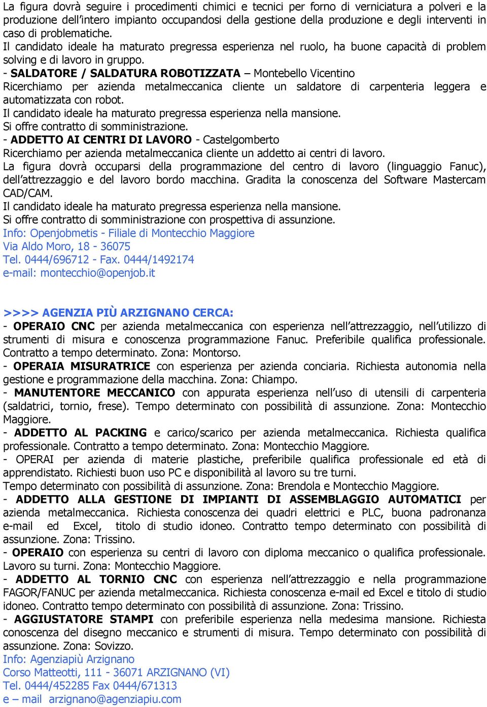 - SALDATORE / SALDATURA ROBOTIZZATA Montebello Vicentino Ricerchiamo per azienda metalmeccanica cliente un saldatore di carpenteria leggera e automatizzata con robot.