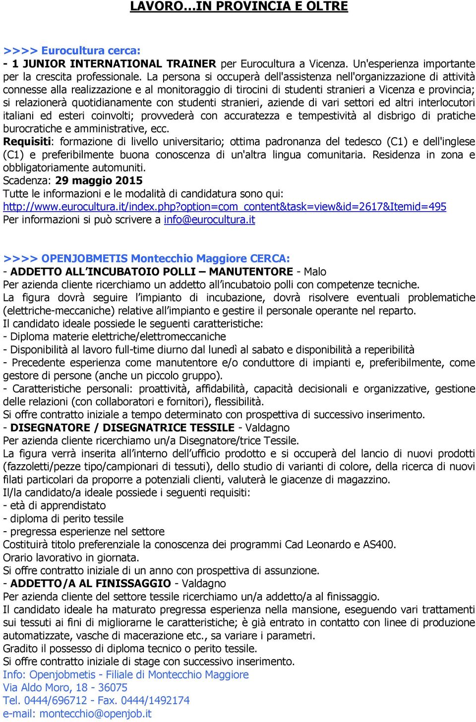 quotidianamente con studenti stranieri, aziende di vari settori ed altri interlocutori italiani ed esteri coinvolti; provvederà con accuratezza e tempestività al disbrigo di pratiche burocratiche e