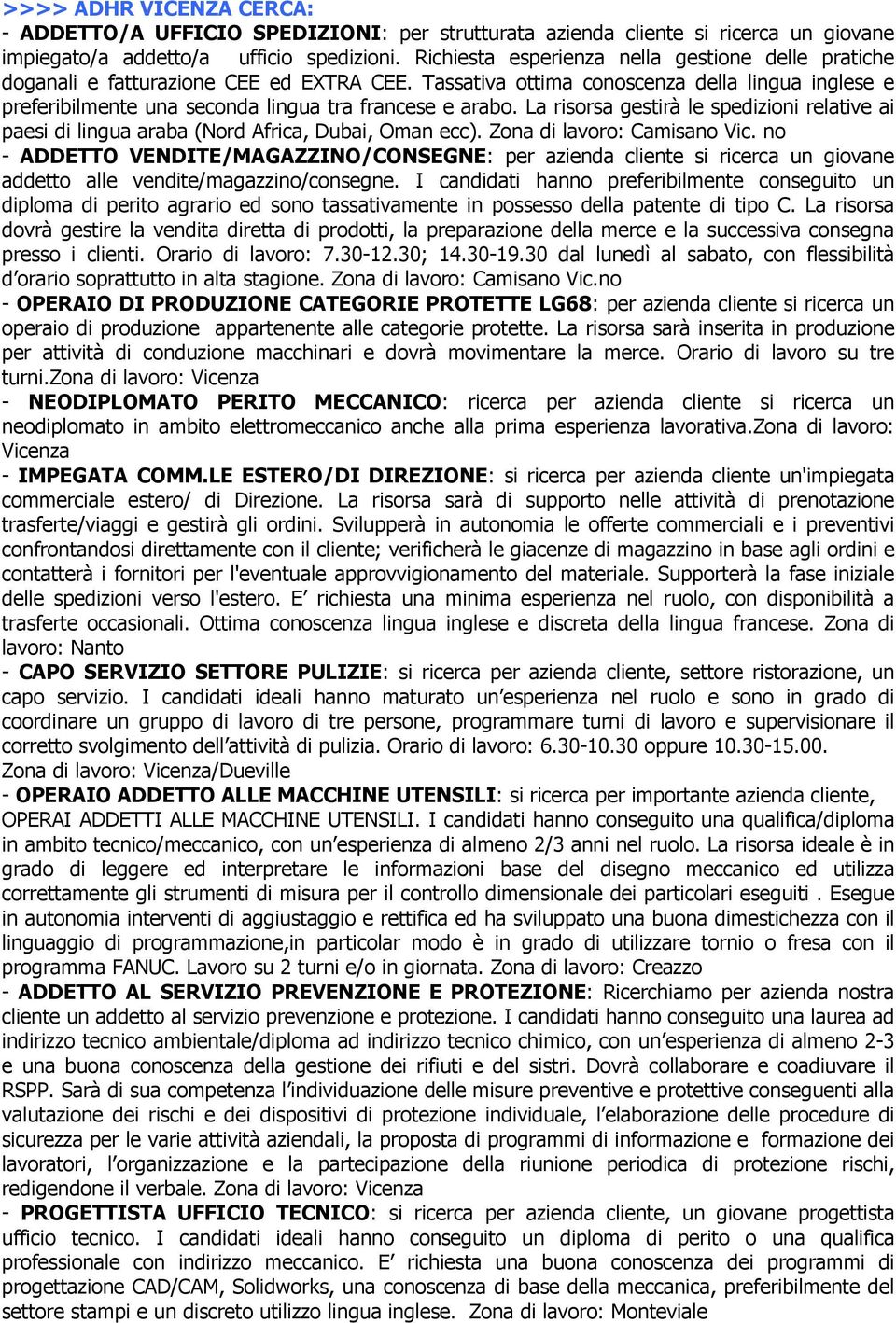 La risorsa gestirà le spedizioni relative ai paesi di lingua araba (Nord Africa, Dubai, Oman ecc). Zona di lavoro: Camisano Vic.