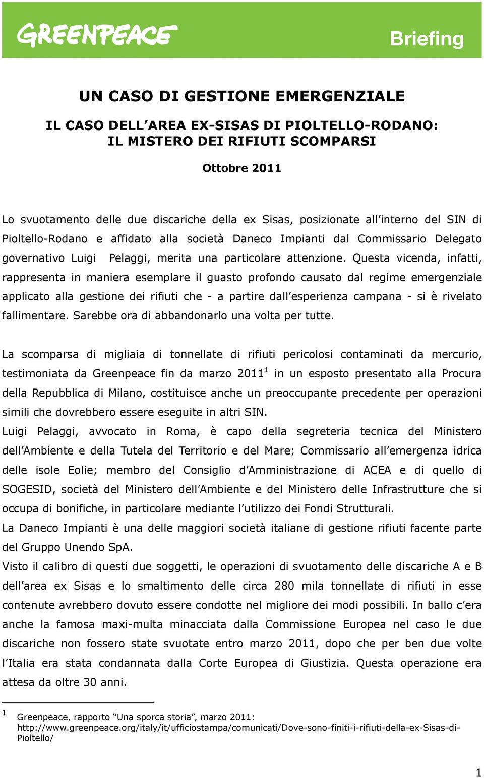 Questa vicenda, infatti, rappresenta in maniera esemplare il guasto profondo causato dal regime emergenziale applicato alla gestione dei rifiuti che - a partire dall esperienza campana - si è