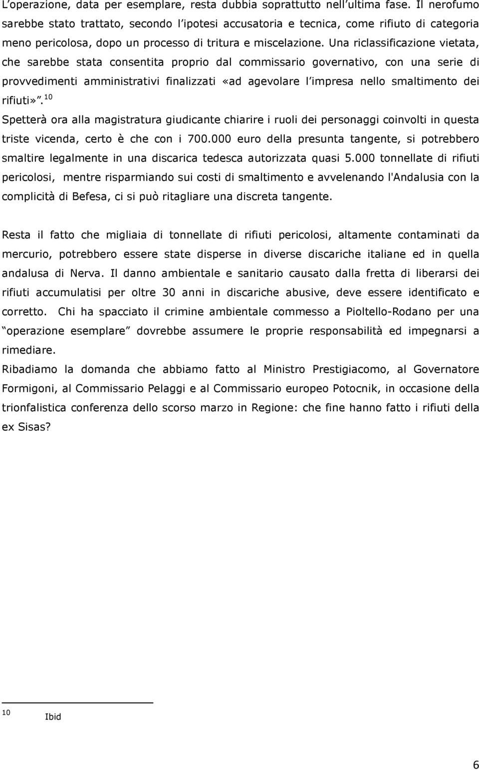 Una riclassificazione vietata, che sarebbe stata consentita proprio dal commissario governativo, con una serie di provvedimenti amministrativi finalizzati «ad agevolare l impresa nello smaltimento