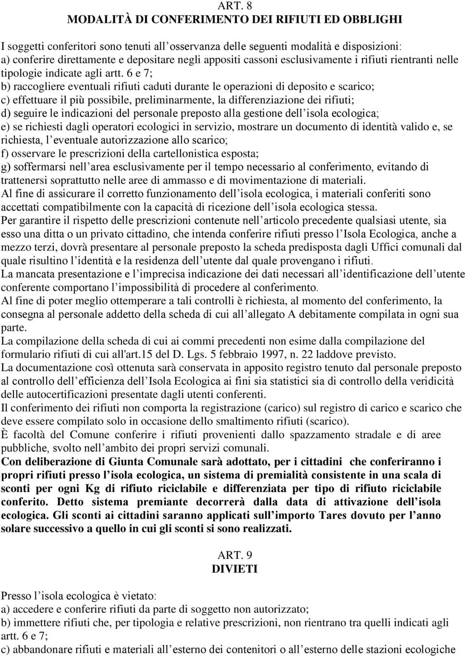 6 e 7; b) raccogliere eventuali rifiuti caduti durante le operazioni di deposito e scarico; c) effettuare il più possibile, preliminarmente, la differenziazione dei rifiuti; d) seguire le indicazioni