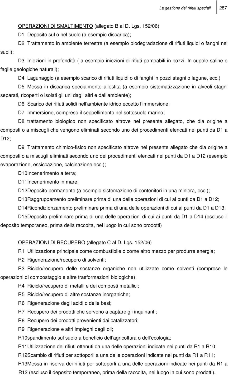 esempio iniezioni di rifiuti pompabili in pozzi. In cupole saline o faglie geologiche naturali); D4 Lagunaggio (a esempio scarico di rifiuti liquidi o di fanghi in pozzi stagni o lagune, ecc.