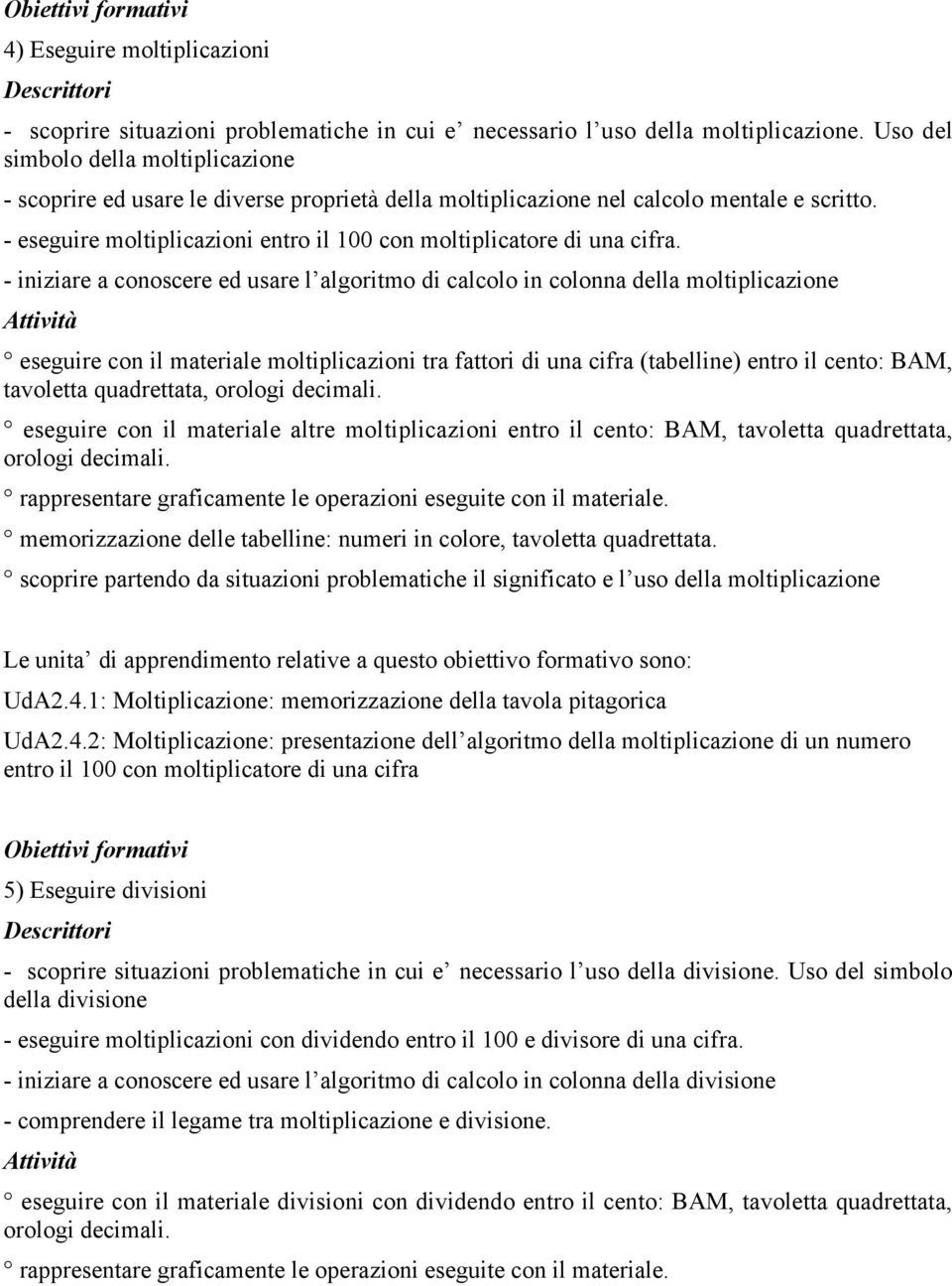 - eseguire moltiplicazioni entro il 100 con moltiplicatore di una cifra.