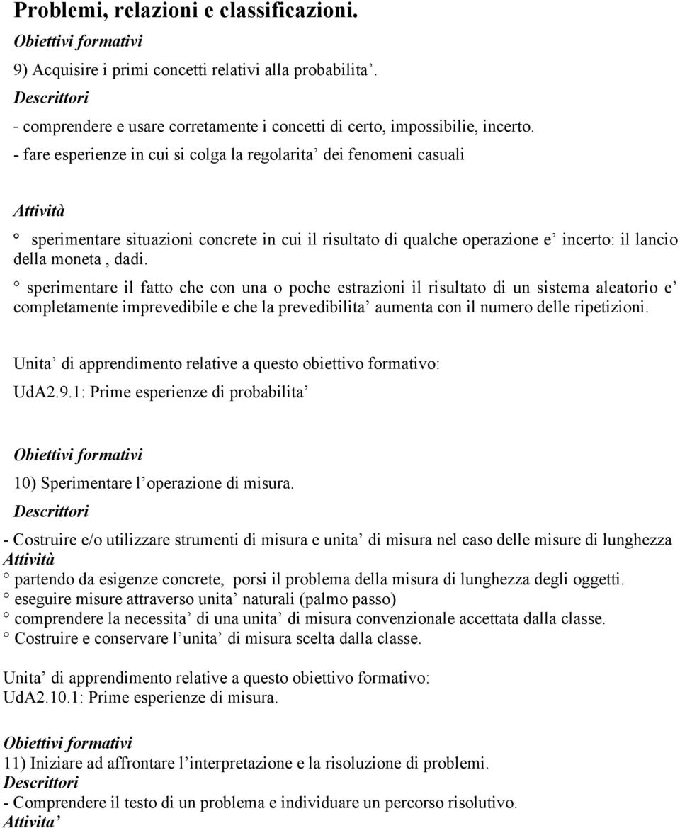 sperimentare il fatto che con una o poche estrazioni il risultato di un sistema aleatorio e completamente imprevedibile e che la prevedibilita aumenta con il numero delle ripetizioni.