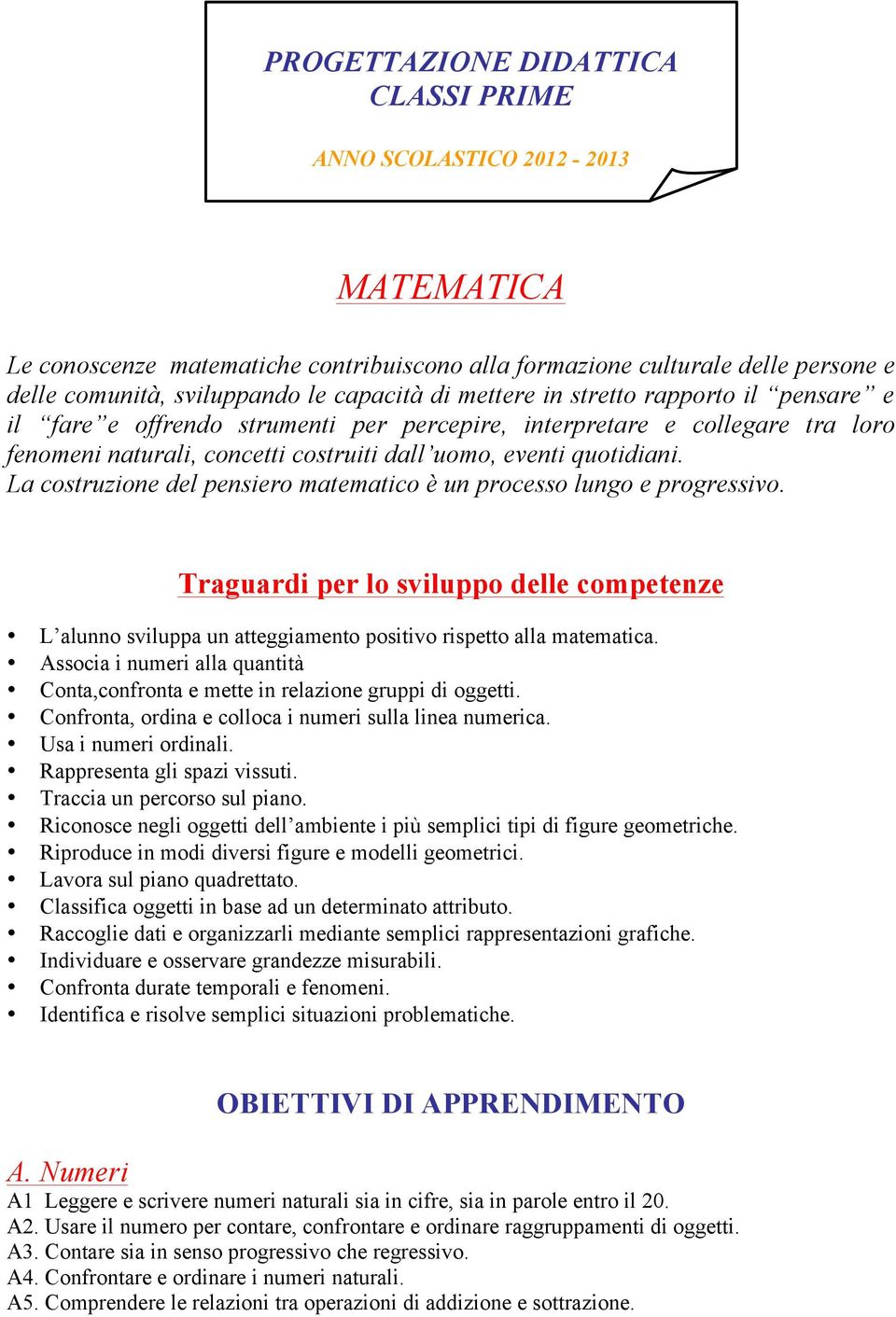 La costruzione del pensiero matematico è un processo lungo e progressivo. Traguardi per lo sviluppo delle competenze L alunno sviluppa un atteggiamento positivo rispetto alla matematica.