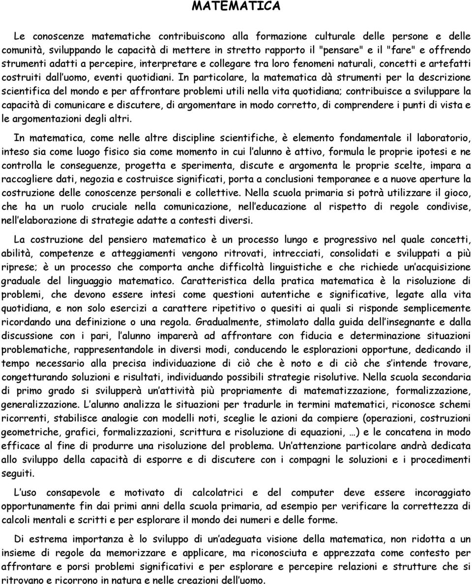 In particolare, la matematica dà strumenti per la descrizione scientifica del mondo e per affrontare problemi utili nella vita quotidiana; contribuisce a sviluppare la capacità di comunicare e