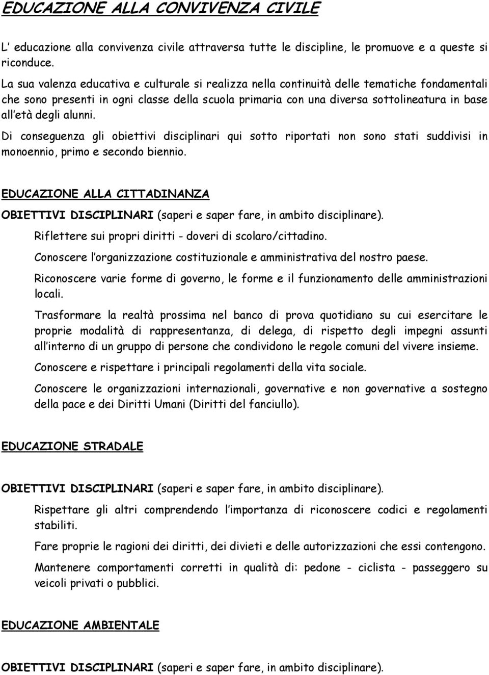 degli alunni. Di conseguenza gli obiettivi disciplinari qui sotto riportati non sono stati suddivisi in monoennio, primo e secondo biennio.