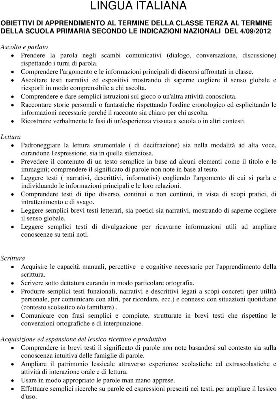 Ascoltare testi narrativi ed espositivi mostrando di saperne cogliere il senso globale e riesporli in modo comprensibile a chi ascolta.