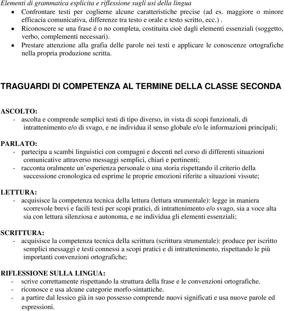 Riconoscere se una frase é o no completa, costituita cioè dagli elementi essenziali (soggetto, verbo, complementi necessari).