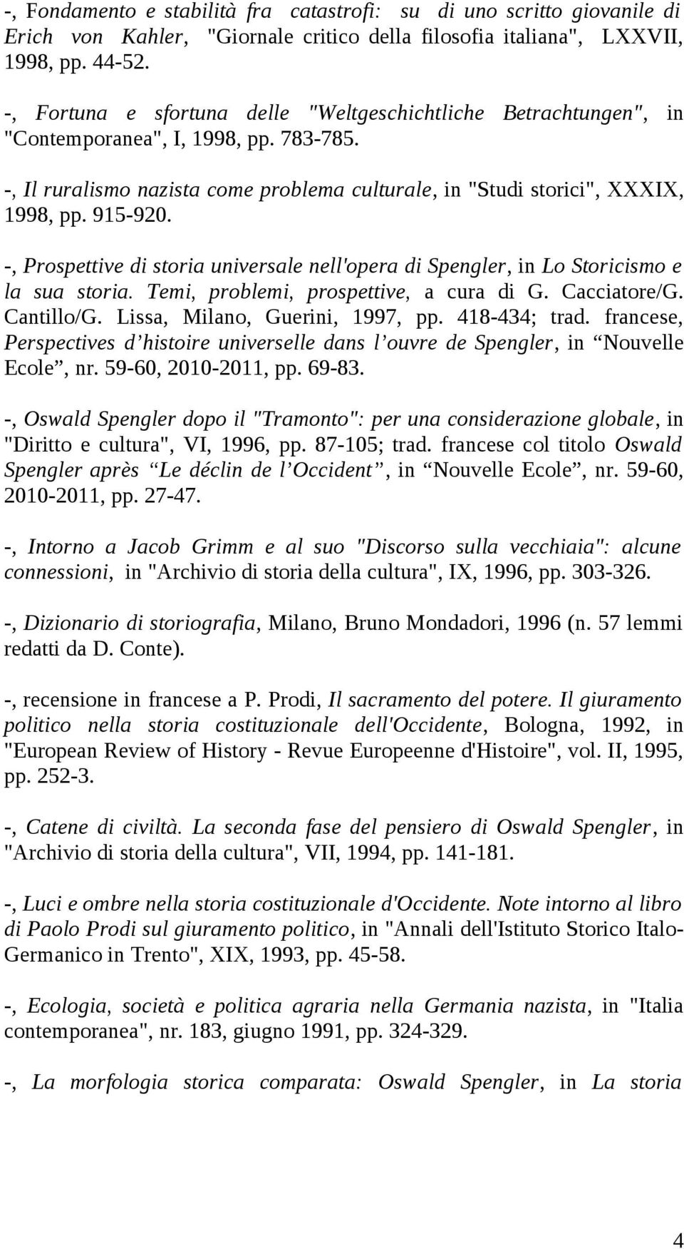 -, Prospettive di storia universale nell'opera di Spengler, in Lo Storicismo e la sua storia. Temi, problemi, prospettive, a cura di G. Cacciatore/G. Cantillo/G. Lissa, Milano, Guerini, 1997, pp.