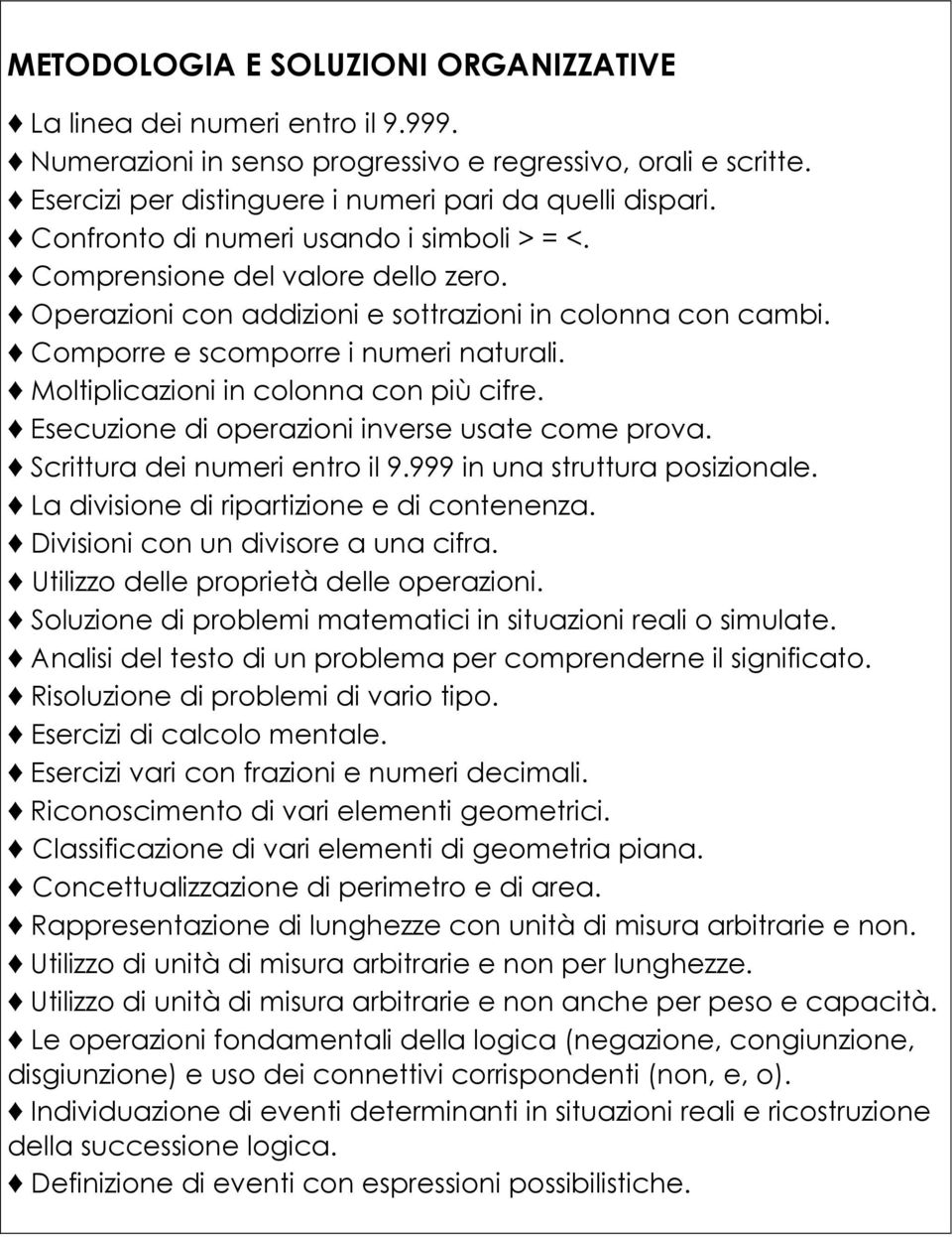 Moltiplicazioni in colonna con più cifre. Esecuzione di operazioni inverse usate come prova. Scrittura dei numeri entro il 9.999 in una struttura posizionale.