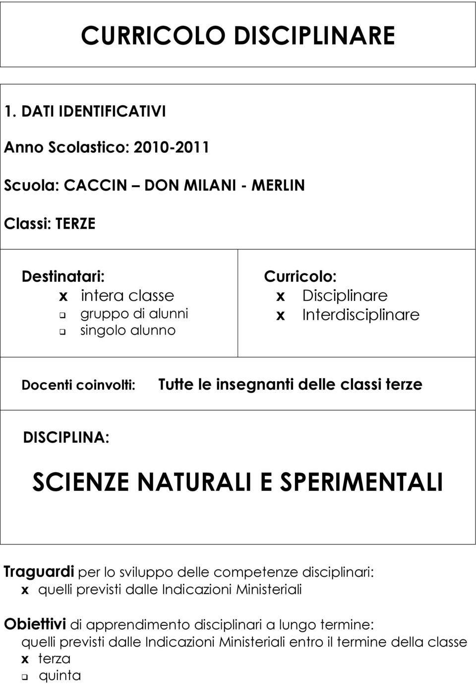 singolo alunno Curricolo: x Disciplinare x Interdisciplinare Docenti coinvolti: Tutte le insegnanti delle classi terze DISCIPLINA: SCIENZE