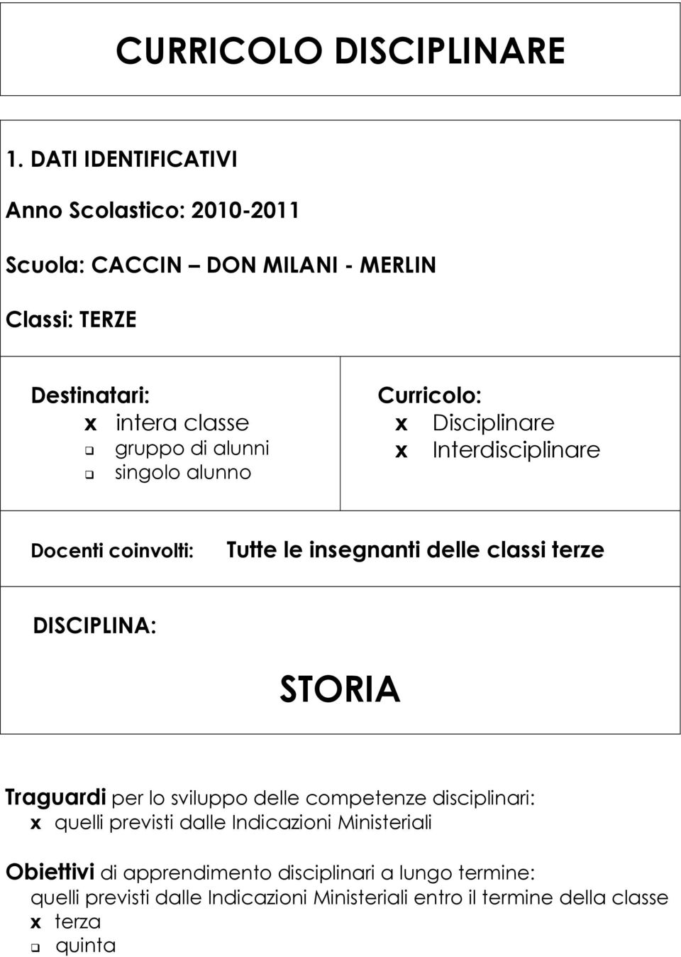 alunni singolo alunno Curricolo: x Disciplinare x Interdisciplinare Docenti coinvolti: Tutte le insegnanti delle classi terze DISCIPLINA: