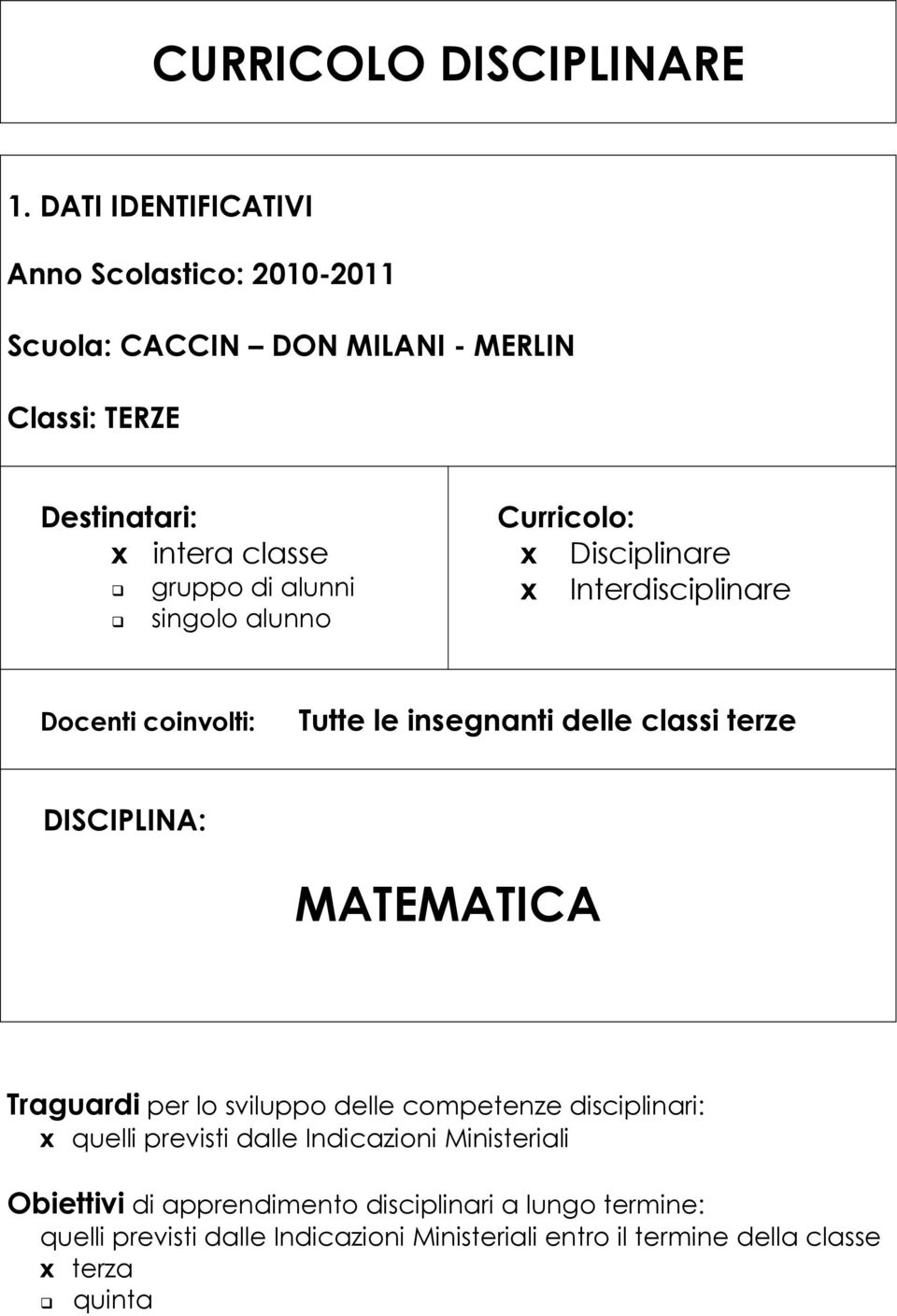 alunni singolo alunno Curricolo: x Disciplinare x Interdisciplinare Docenti coinvolti: Tutte le insegnanti delle classi terze DISCIPLINA: