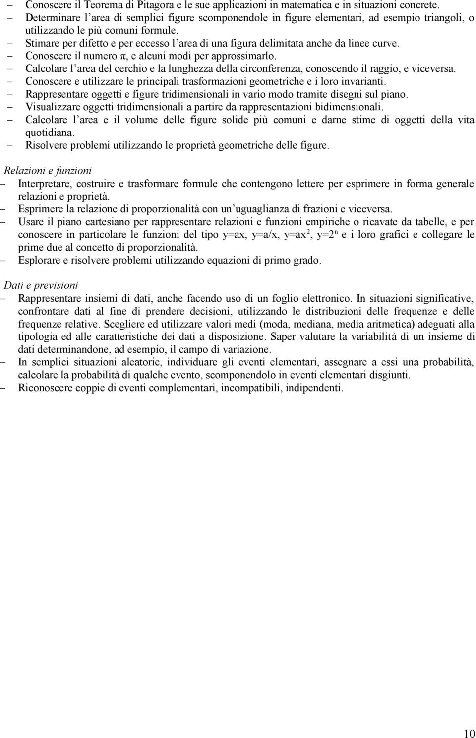 Stimare per difetto e per eccesso l area di una figura delimitata anche da linee curve. Conoscere il numero π, e alcuni modi per approssimarlo.