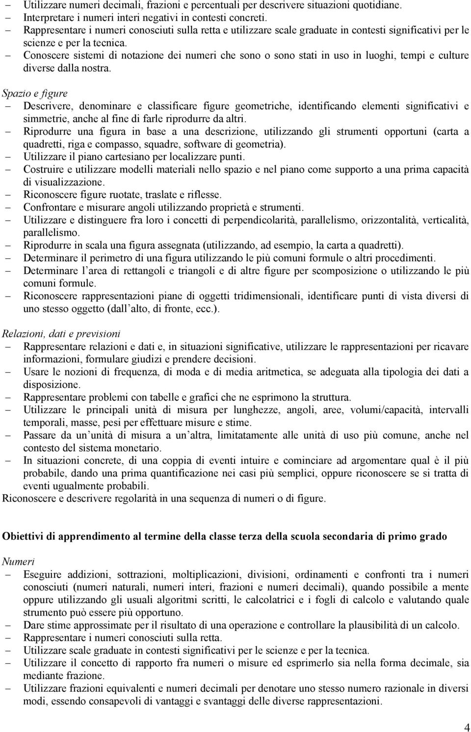 Conoscere sistemi di notazione dei numeri che sono o sono stati in uso in luoghi, tempi e culture diverse dalla nostra.