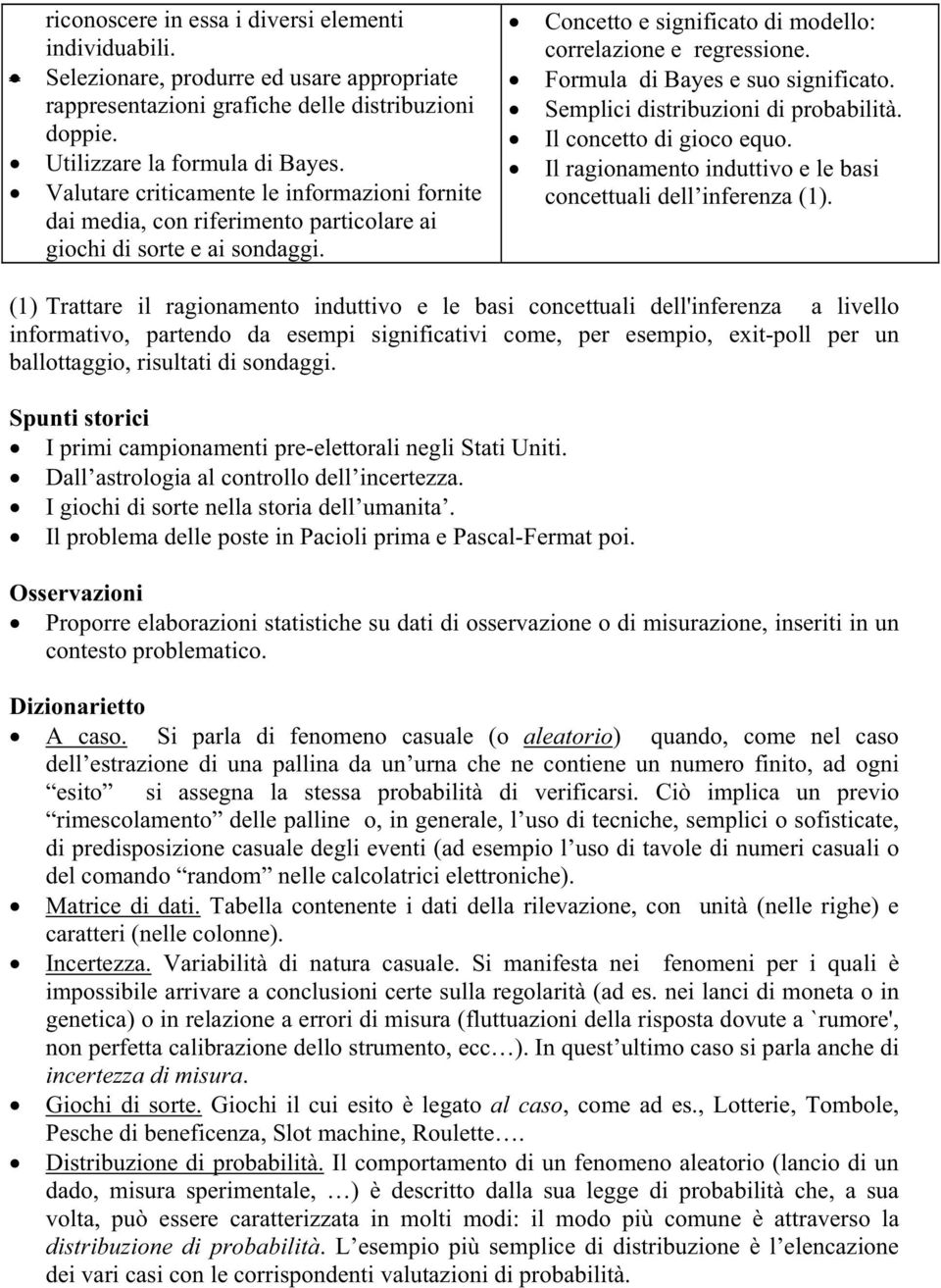 Formula di Bayes e suo significato. Semplici distribuzioni di probabilità. Il concetto di gioco equo. Il ragionamento induttivo e le basi concettuali dell inferenza (1).