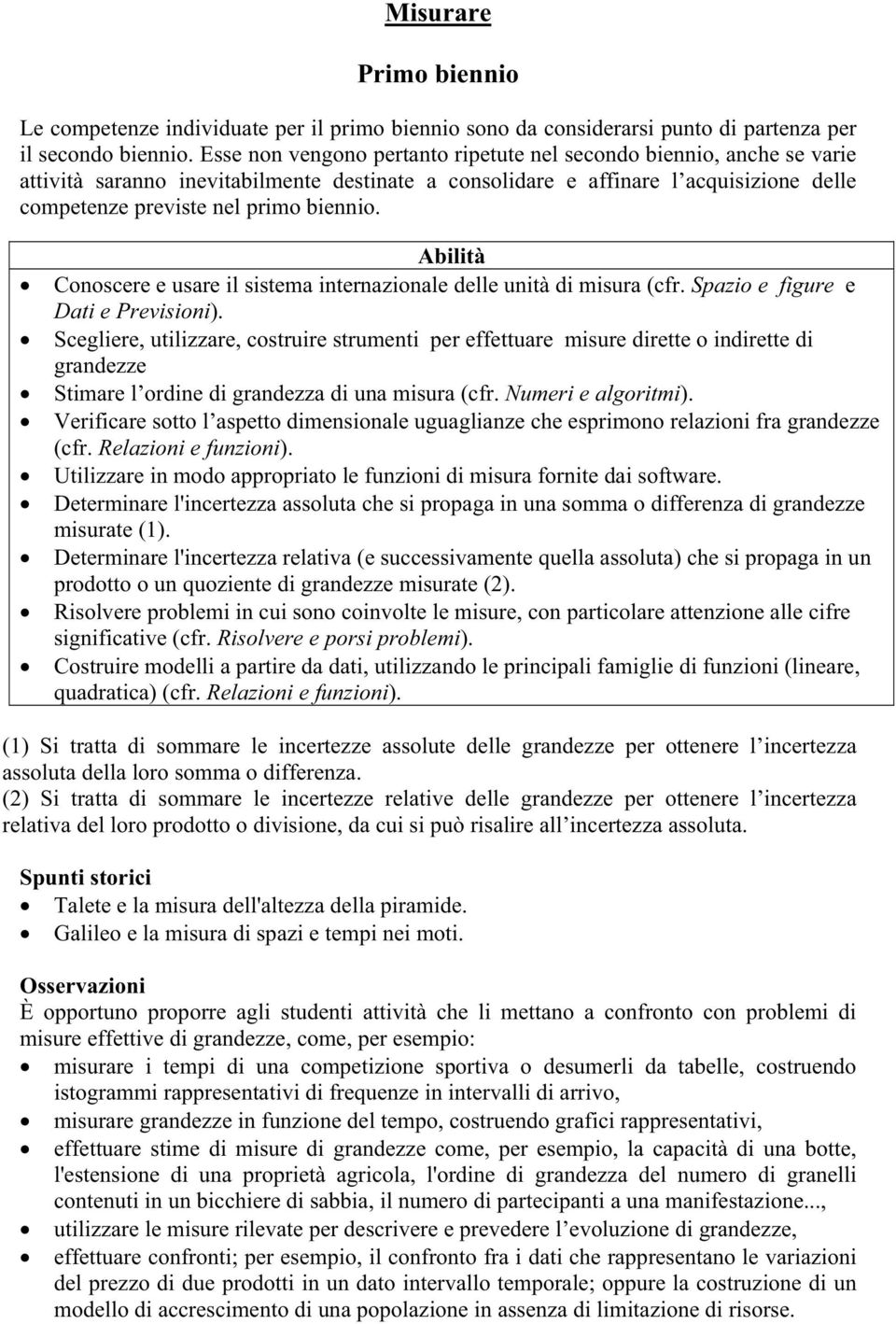 Conoscere e usare il sistema internazionale delle unità di misura (cfr. Spazio e figure e Dati e Previsioni).