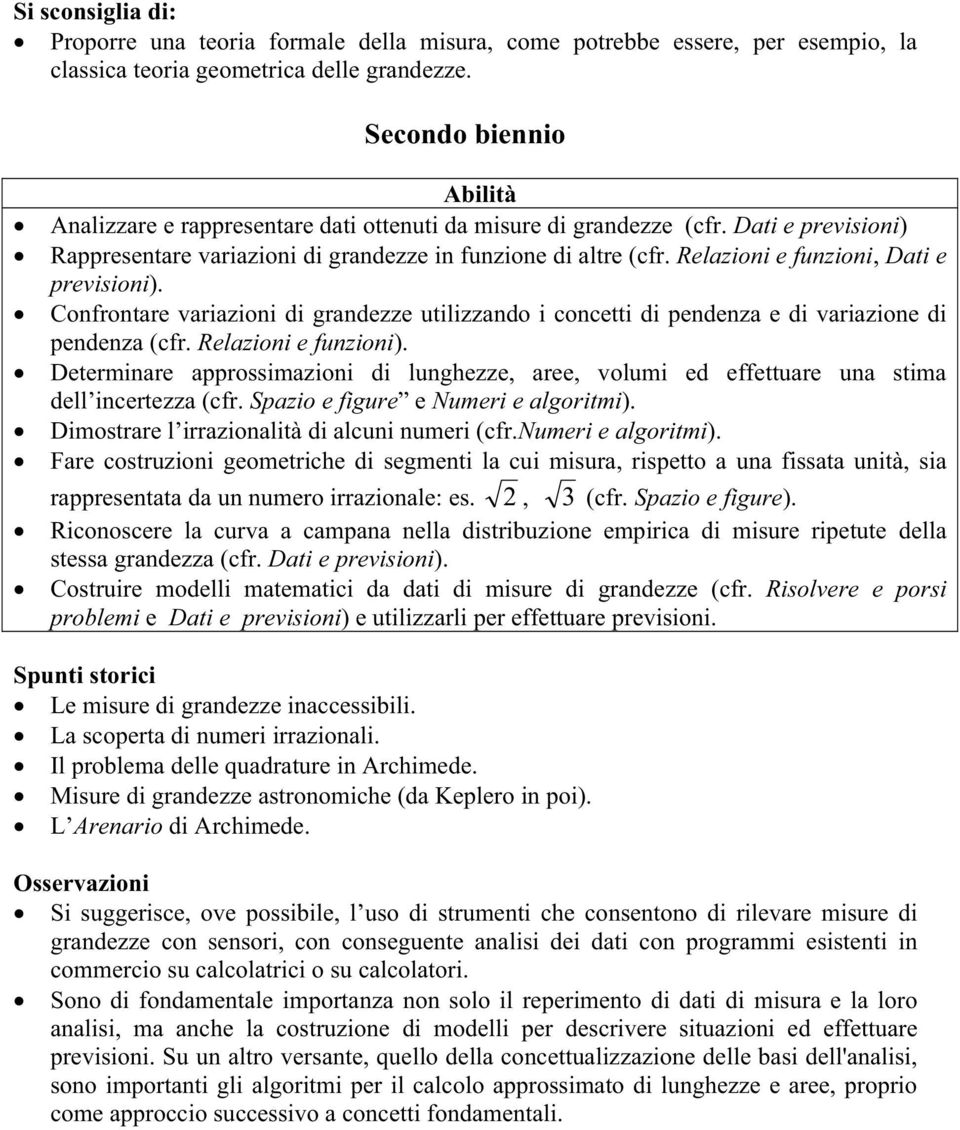 Relazioni e funzioni, Dati e previsioni). Confrontare variazioni di grandezze utilizzando i concetti di pendenza e di variazione di pendenza (cfr. Relazioni e funzioni).