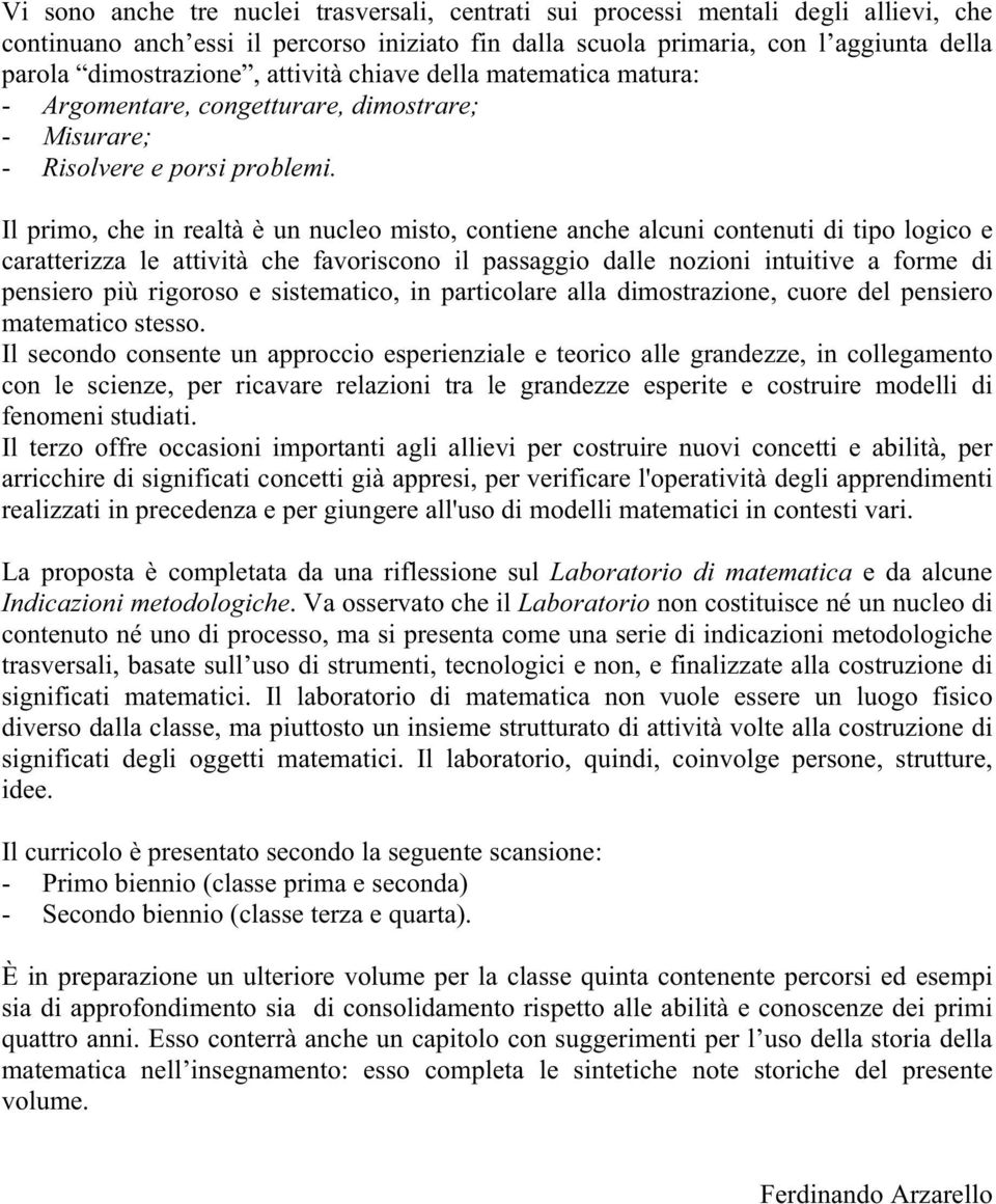 Il primo, che in realtà è un nucleo misto, contiene anche alcuni contenuti di tipo logico e caratterizza le attività che favoriscono il passaggio dalle nozioni intuitive a forme di pensiero più