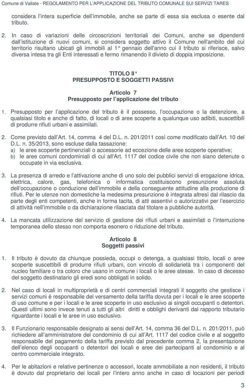 risultano ubicati gli immobili al 1 gennaio dell'anno cui il tributo si riferisce, salvo diversa intesa tra gli Enti interessati e fermo rimanendo il divieto di doppia imposizione.