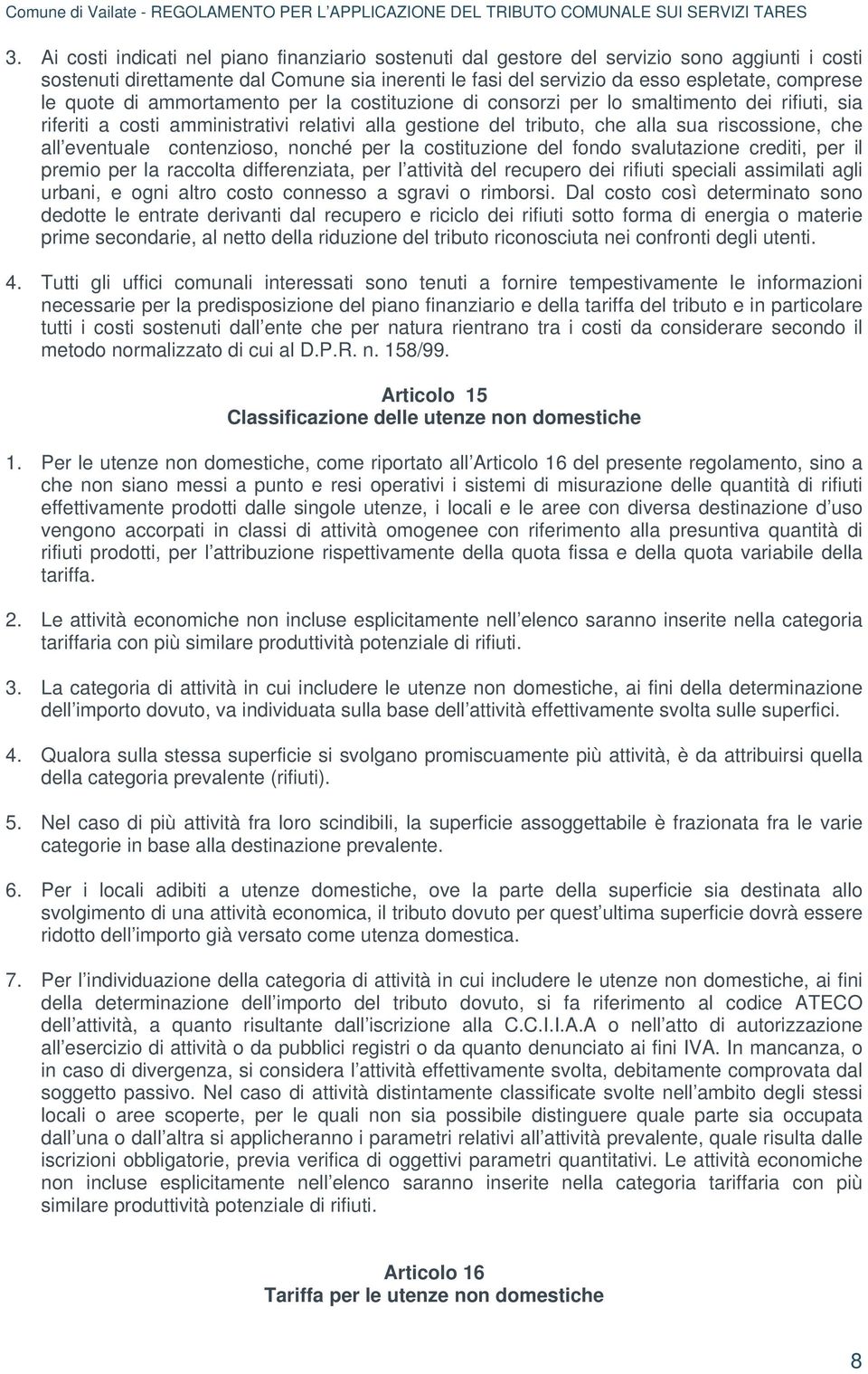 eventuale contenzioso, nonché per la costituzione del fondo svalutazione crediti, per il premio per la raccolta differenziata, per l attività del recupero dei rifiuti speciali assimilati agli urbani,