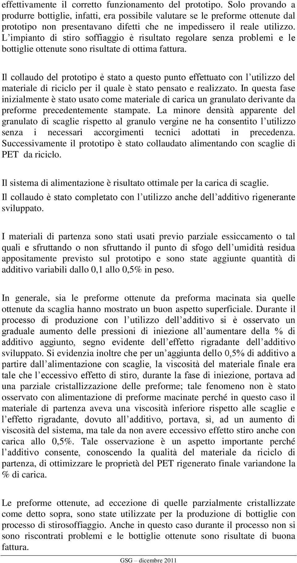 L impianto di stiro soffiaggio è risultato regolare senza problemi e le bottiglie ottenute sono risultate di ottima fattura.