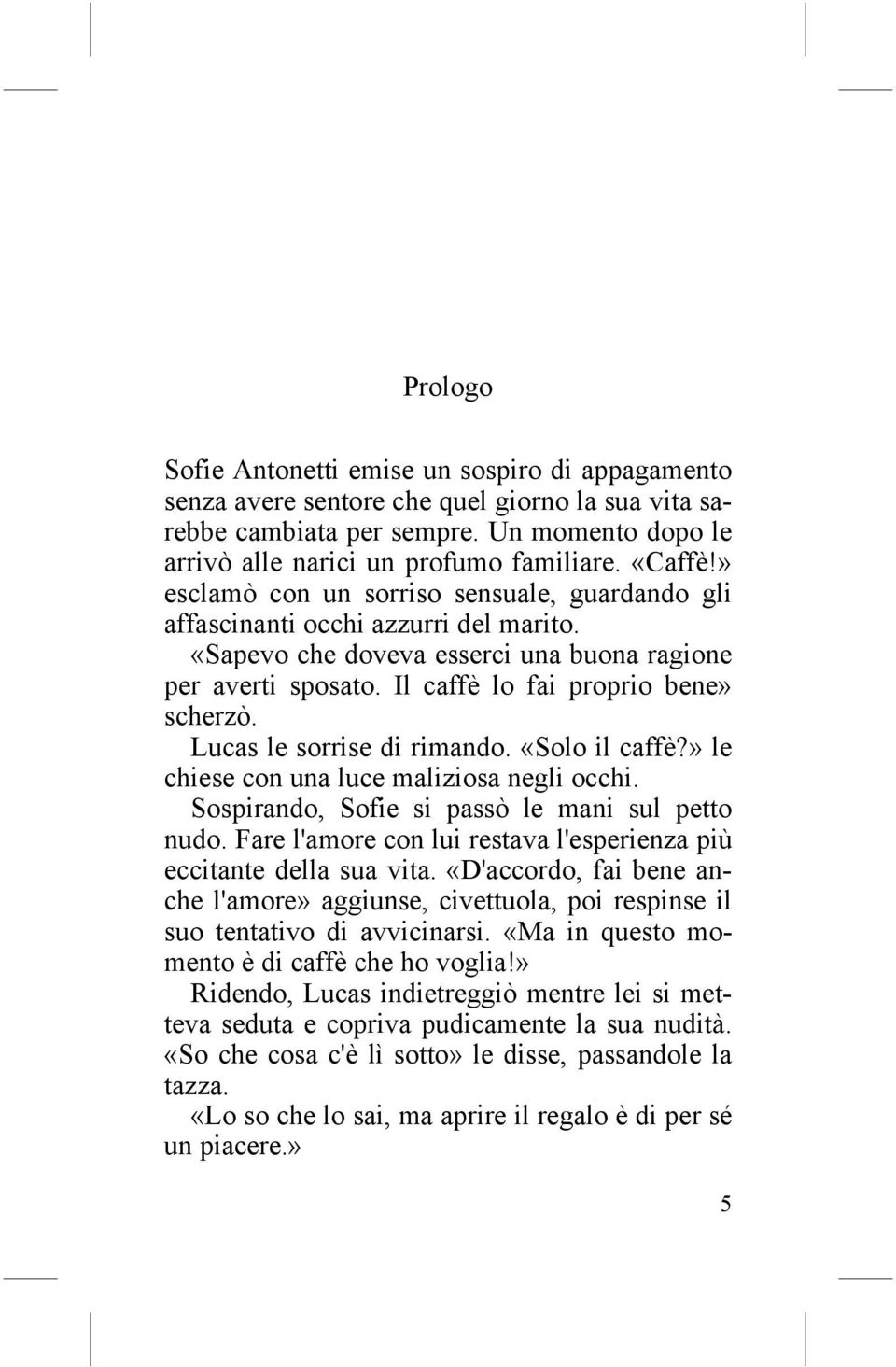 Lucas le sorrise di rimando. «Solo il caffè?» le chiese con una luce maliziosa negli occhi. Sospirando, Sofie si passò le mani sul petto nudo.