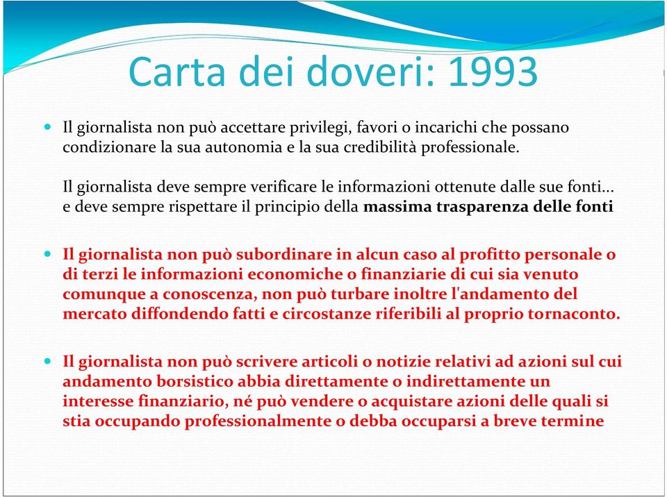 .. e deve sempre rispettare il principio della massima trasparenza delle fonti Il giornalista non può subordinare in alcun caso al profitto personale o di terzi le informazioni economiche o