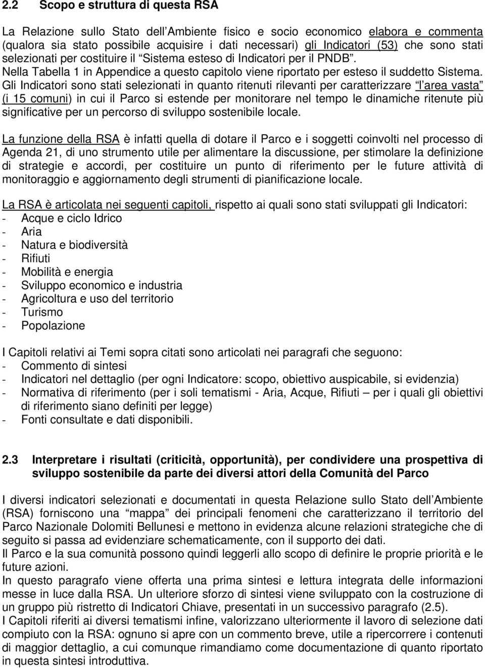 Gli Indicatori sono stati selezionati in quanto ritenuti rilevanti per caratterizzare l area vasta (i 15 comuni) in cui il Parco si estende per monitorare nel tempo le dinamiche ritenute più