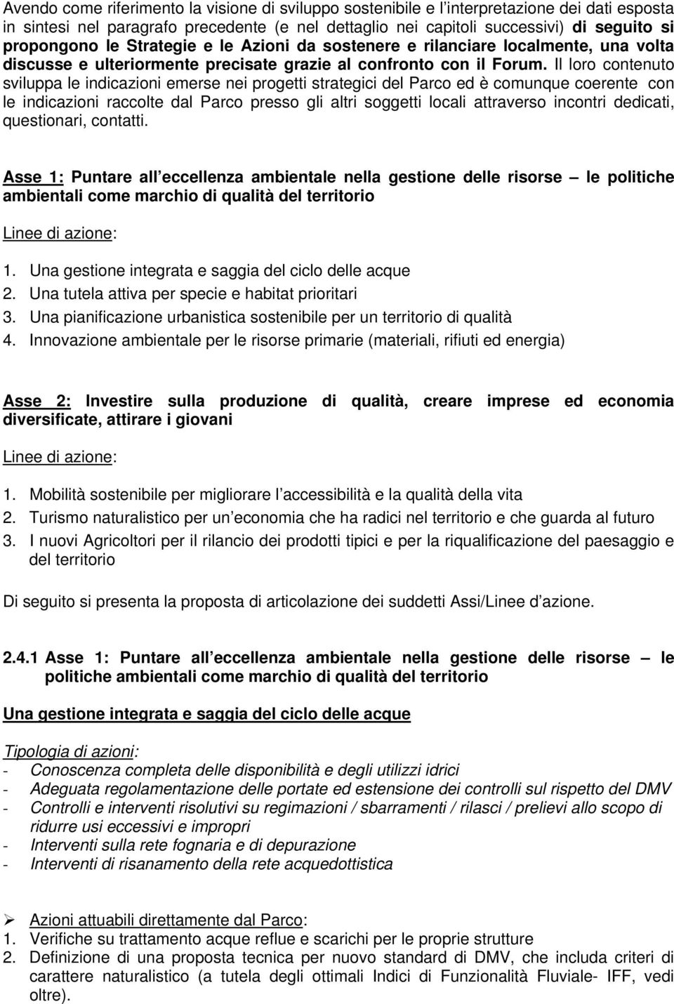 Il loro contenuto sviluppa le indicazioni emerse nei progetti strategici del Parco ed è comunque coerente con le indicazioni raccolte dal Parco presso gli altri soggetti locali attraverso incontri