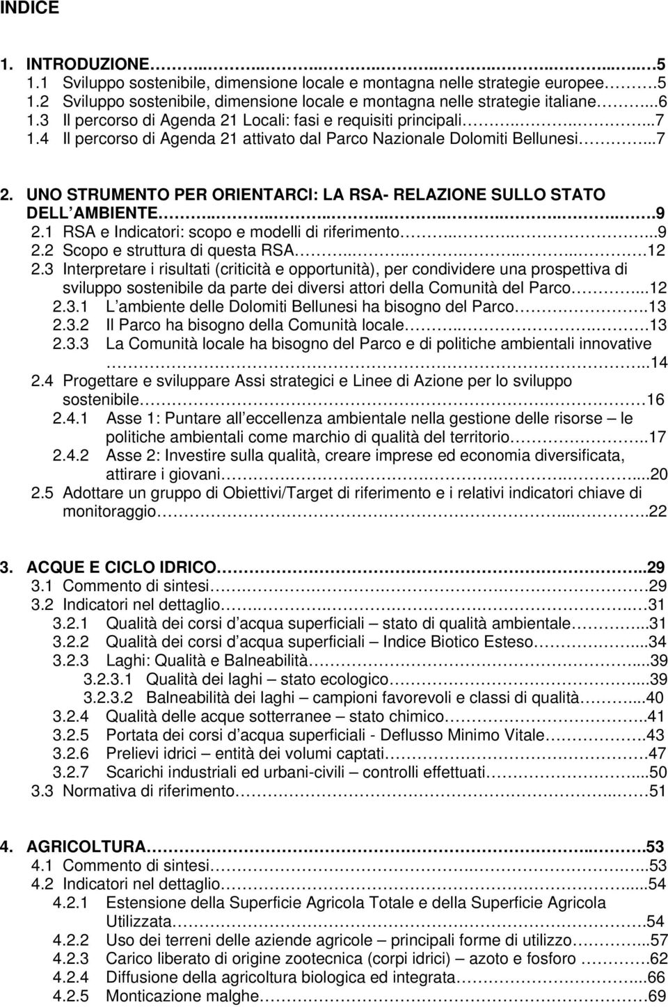 UNO STRUMENTO PER ORIENTARCI: LA RSA- RELAZIONE SULLO STATO DELL AMBIENTE.................9 2.1 RSA e Indicatori: scopo e modelli di riferimento.......9 2.2 Scopo e struttura di questa RSA..........12 2.