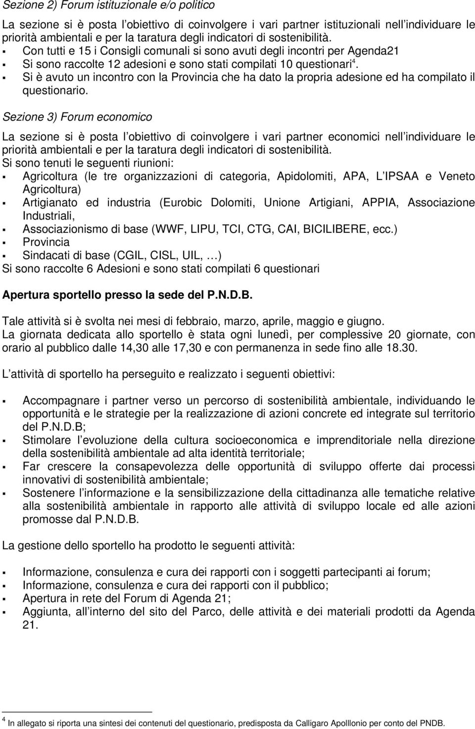 Si è avuto un incontro con la Provincia che ha dato la propria adesione ed ha compilato il questionario.