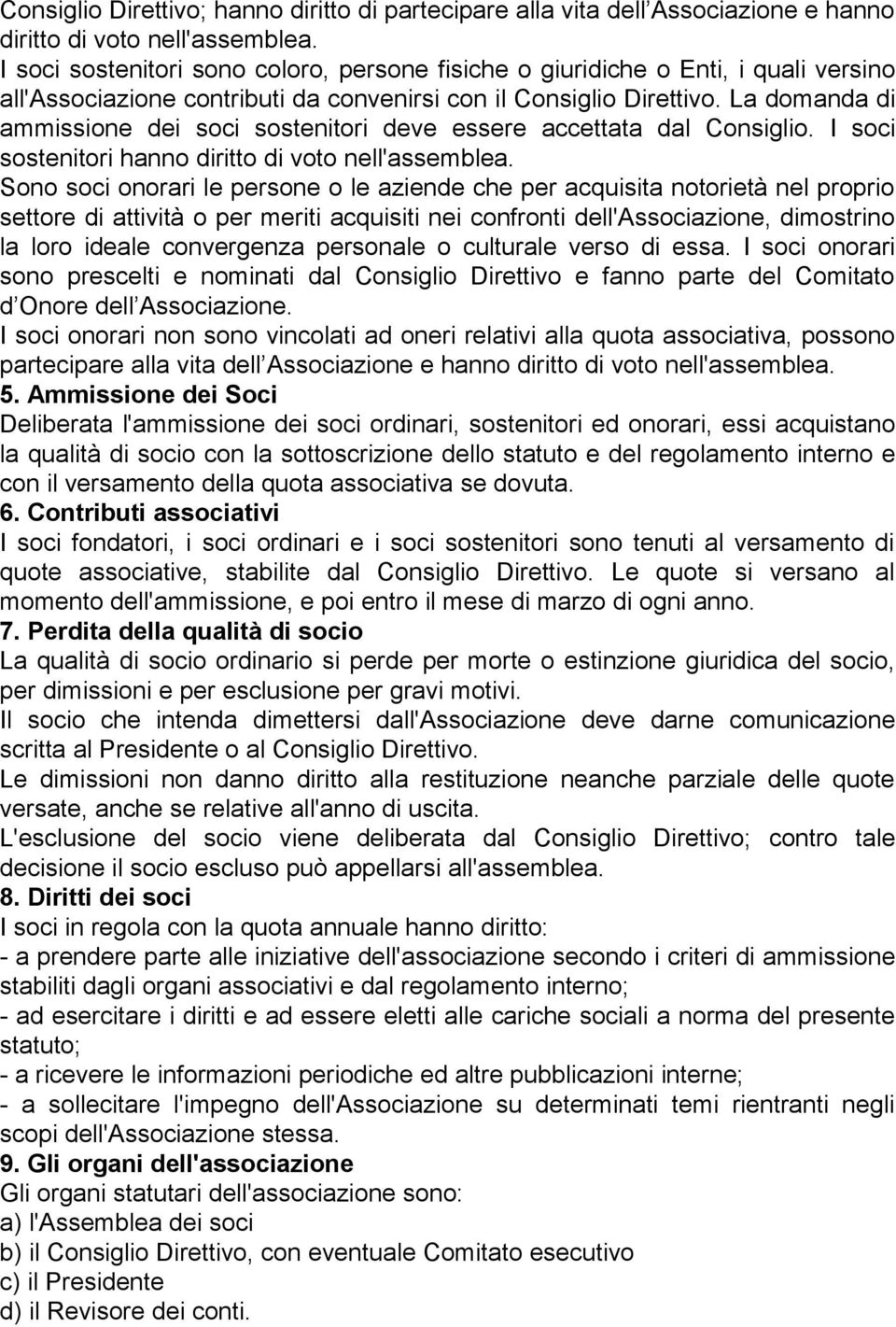 La domanda di ammissione dei soci sostenitori deve essere accettata dal Consiglio. I soci sostenitori hanno diritto di voto nell'assemblea.