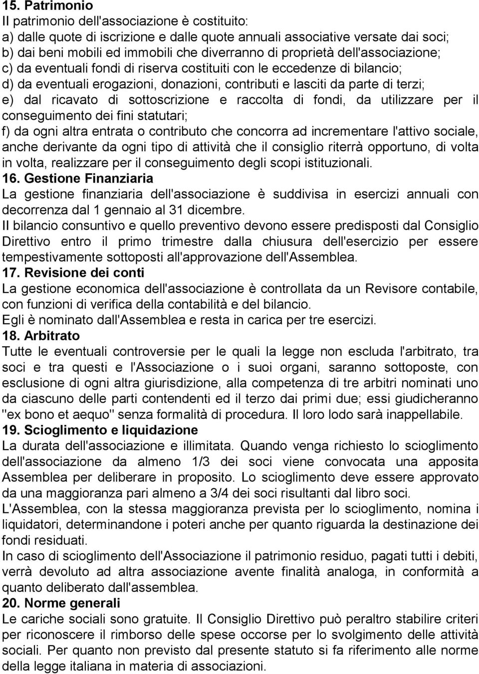 di sottoscrizione e raccolta di fondi, da utilizzare per il conseguimento dei fini statutari; f) da ogni altra entrata o contributo che concorra ad incrementare l'attivo sociale, anche derivante da