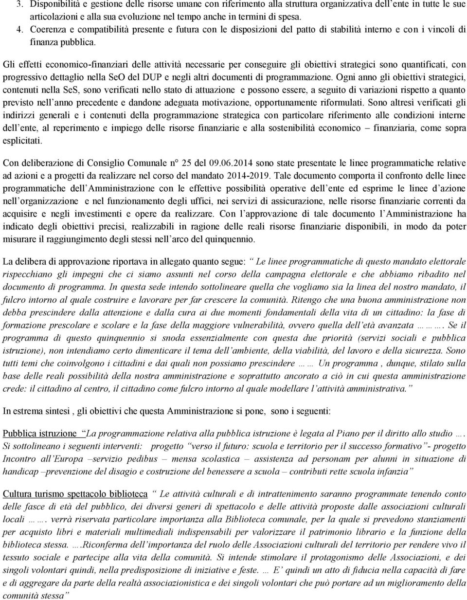 Gli effetti economicofinanziari delle attività necessarie per conseguire gli obiettivi strategici sono quantificati, con progressivo dettaglio nella SeO del DUP e negli altri documenti di