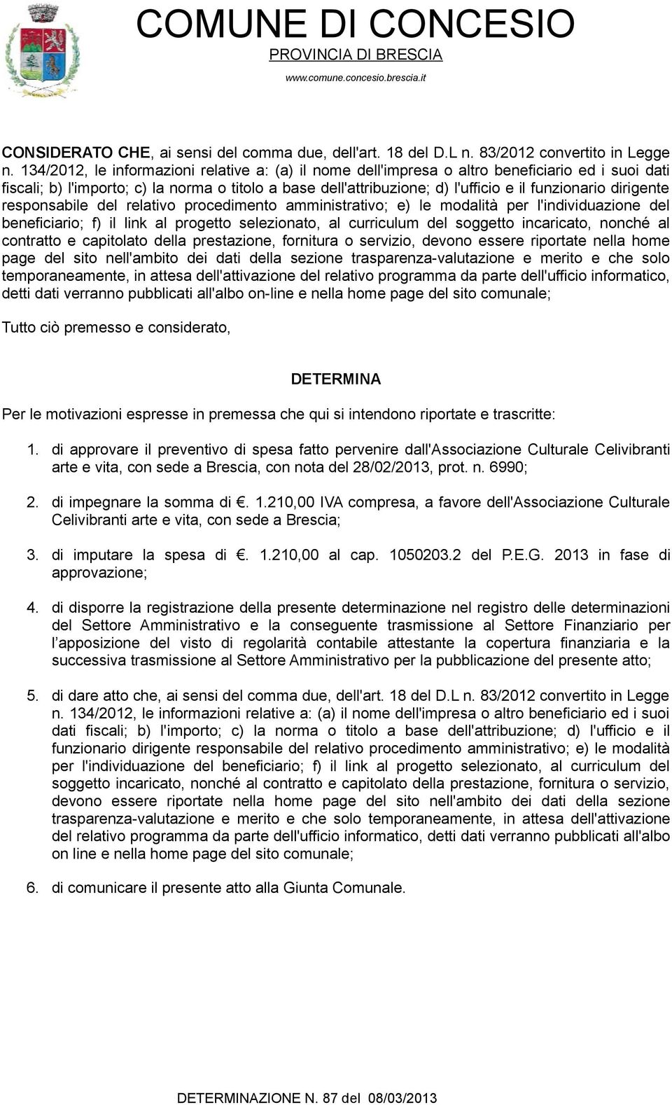 dirigente responsabile del relativo procedimento amministrativo; e) le modalità per l'individuazione del beneficiario; f) il link al progetto selezionato, al curriculum del soggetto incaricato,