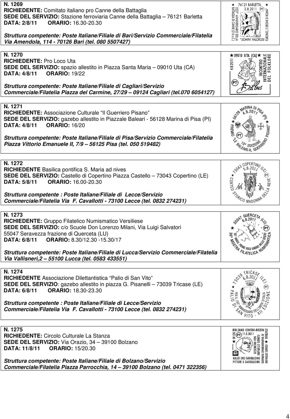 1270 RICHIEDENTE: Pro Loco Uta SEDE DEL SERVIZIO: spazio allestito in Piazza Santa Maria 09010 Uta (CA) DATA: 4/8/11 ORARIO: 19/22 Struttura competente: Poste Italiane/Filiale di Cagliari/Servizio