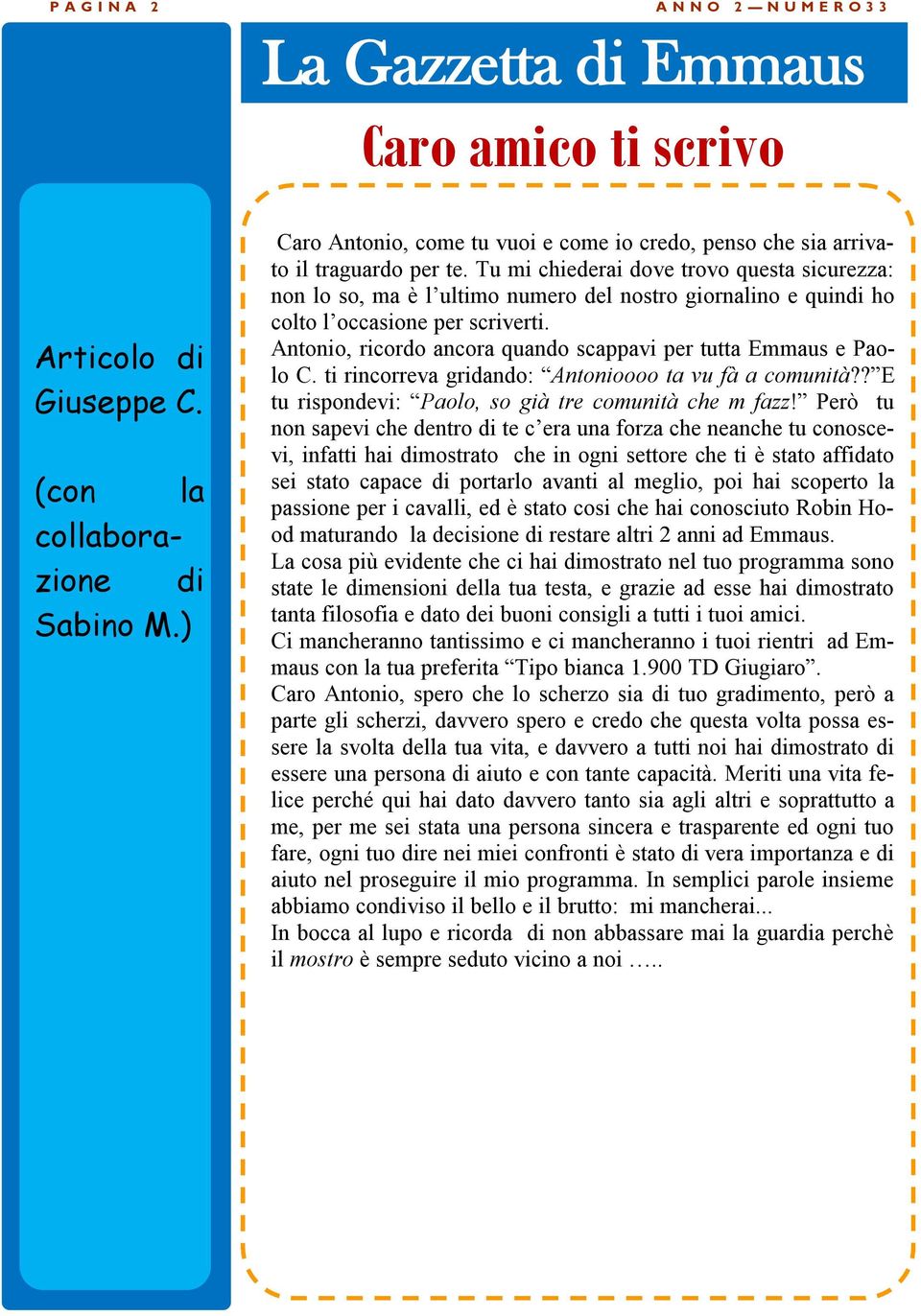 Antonio, ricordo ancora quando scappavi per tutta Emmaus e Paolo C. ti rincorreva gridando: Antonioooo ta vu fà a comunità?? E tu rispondevi: Paolo, so già tre comunità che m fazz!