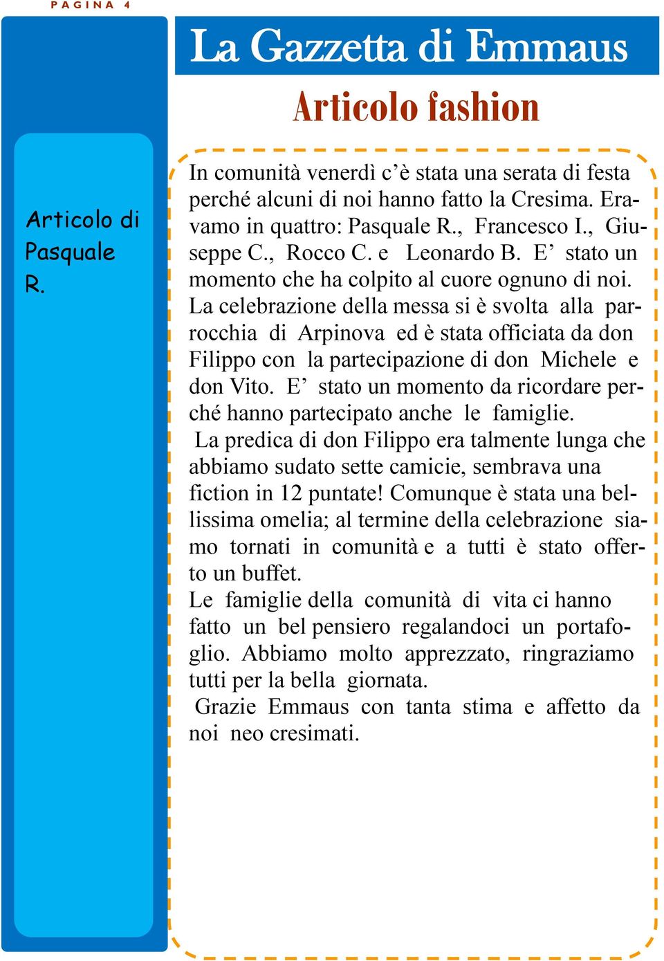 La celebrazione della messa si è svolta alla parrocchia di Arpinova ed è stata officiata da don Filippo con la partecipazione di don Michele e don Vito.