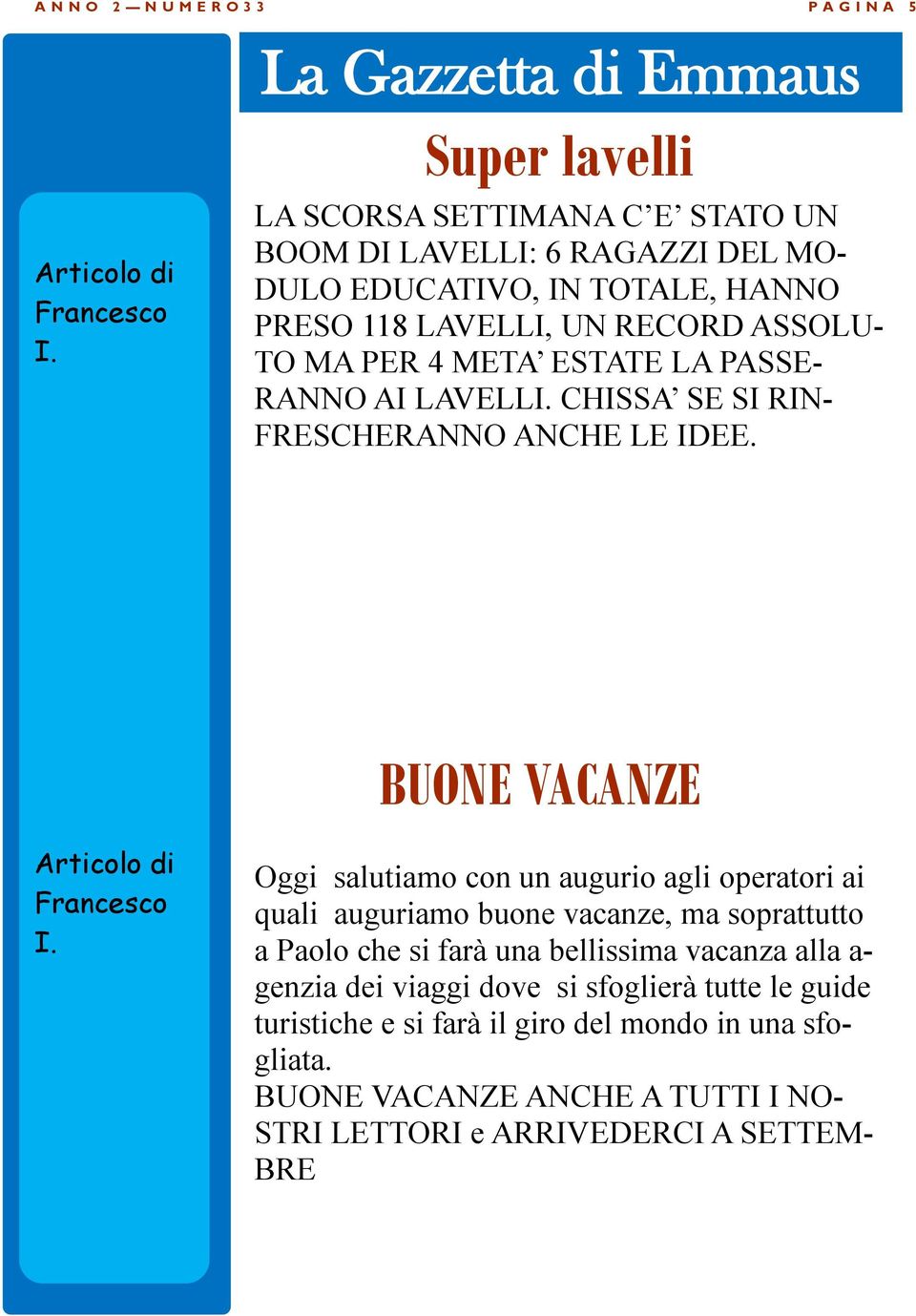 META ESTATE LA PASSE- RANNO AI LAVELLI. CHISSA SE SI RIN- FRESCHERANNO ANCHE LE IDEE. BUONE VACANZE Francesco I.