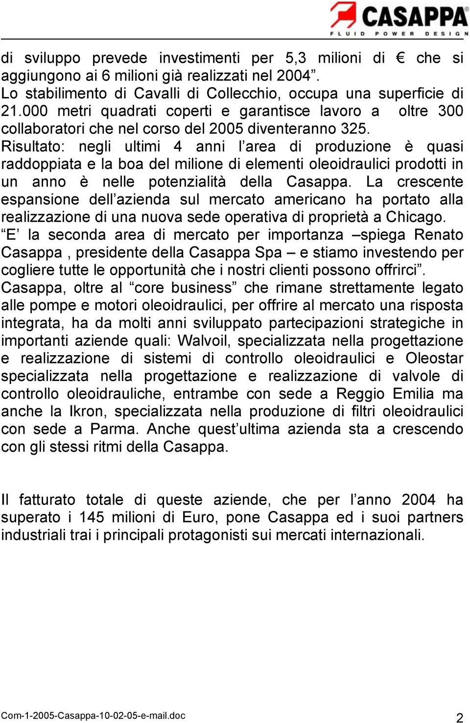 Risultato: negli ultimi 4 anni l area di produzione è quasi raddoppiata e la boa del milione di elementi oleoidraulici prodotti in un anno è nelle potenzialità della Casappa.