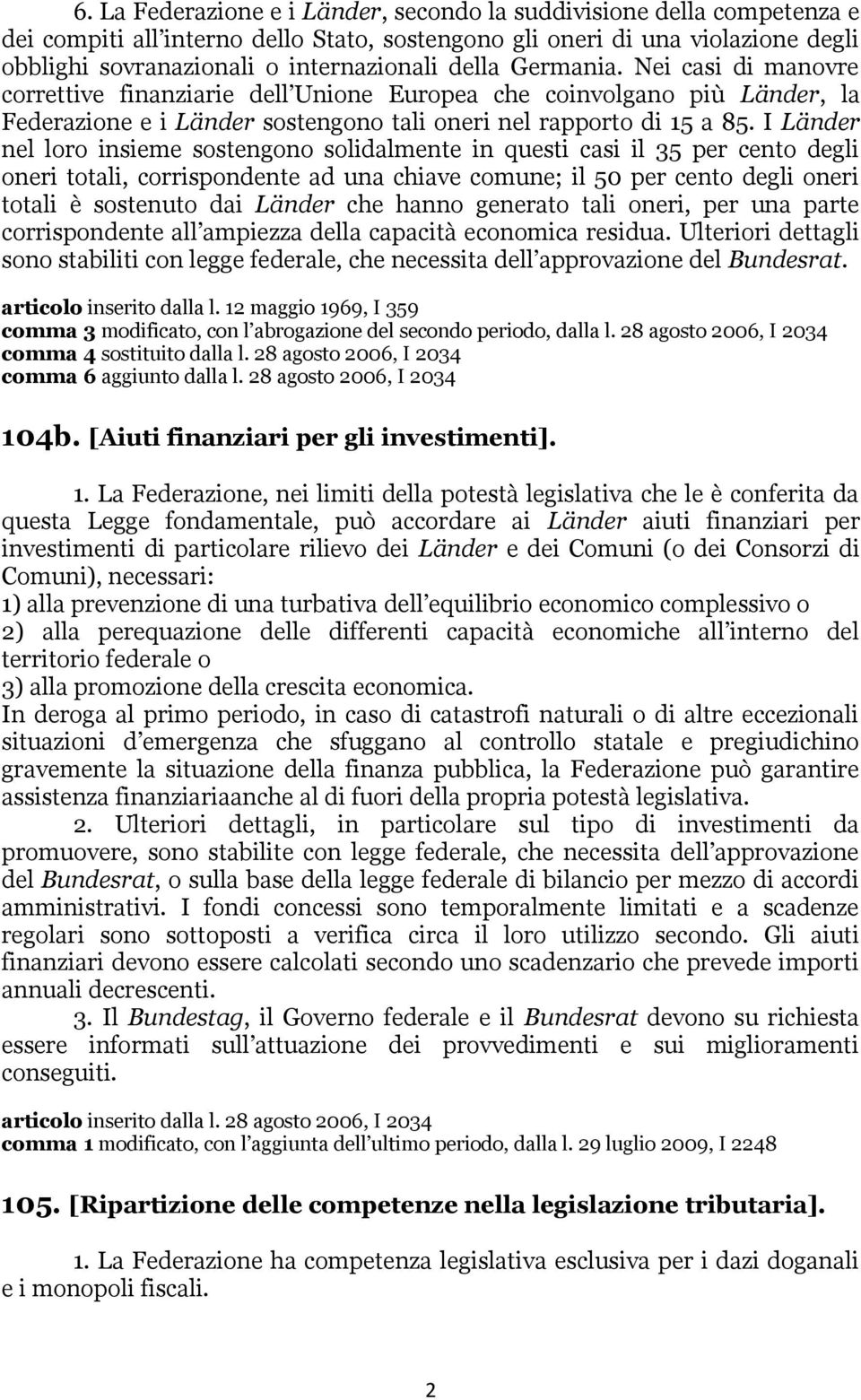 I Länder nel loro insieme sostengono solidalmente in questi casi il 35 per cento degli oneri totali, corrispondente ad una chiave comune; il 50 per cento degli oneri totali è sostenuto dai Länder che